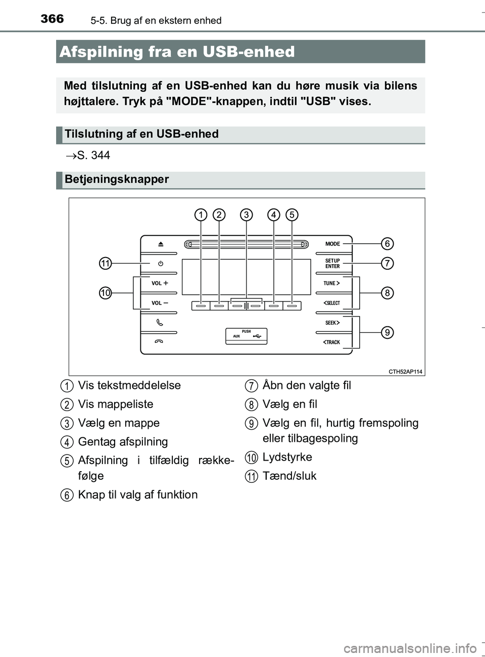 TOYOTA AURIS TOURING SPORTS 2016 Brugsanvisning (in Danish) 3665-5. Brug af en ekstern enhed
OM12L13DK_Auris TS
S. 344
Afspilning fra en USB-enhed
Med tilslutning af en USB-e nhed kan du høre musik via bilens
højttalere. Tryk på "MODE"-knappen, indtil " TOYOTA AURIS TOURING SPORTS 2016 Brugsanvisning (in Danish) 3665-5. Brug af en ekstern enhed
OM12L13DK_Auris TS
S. 344
Afspilning fra en USB-enhed
Med tilslutning af en USB-e nhed kan du høre musik via bilens
højttalere. Tryk på "MODE"-knappen, indtil "