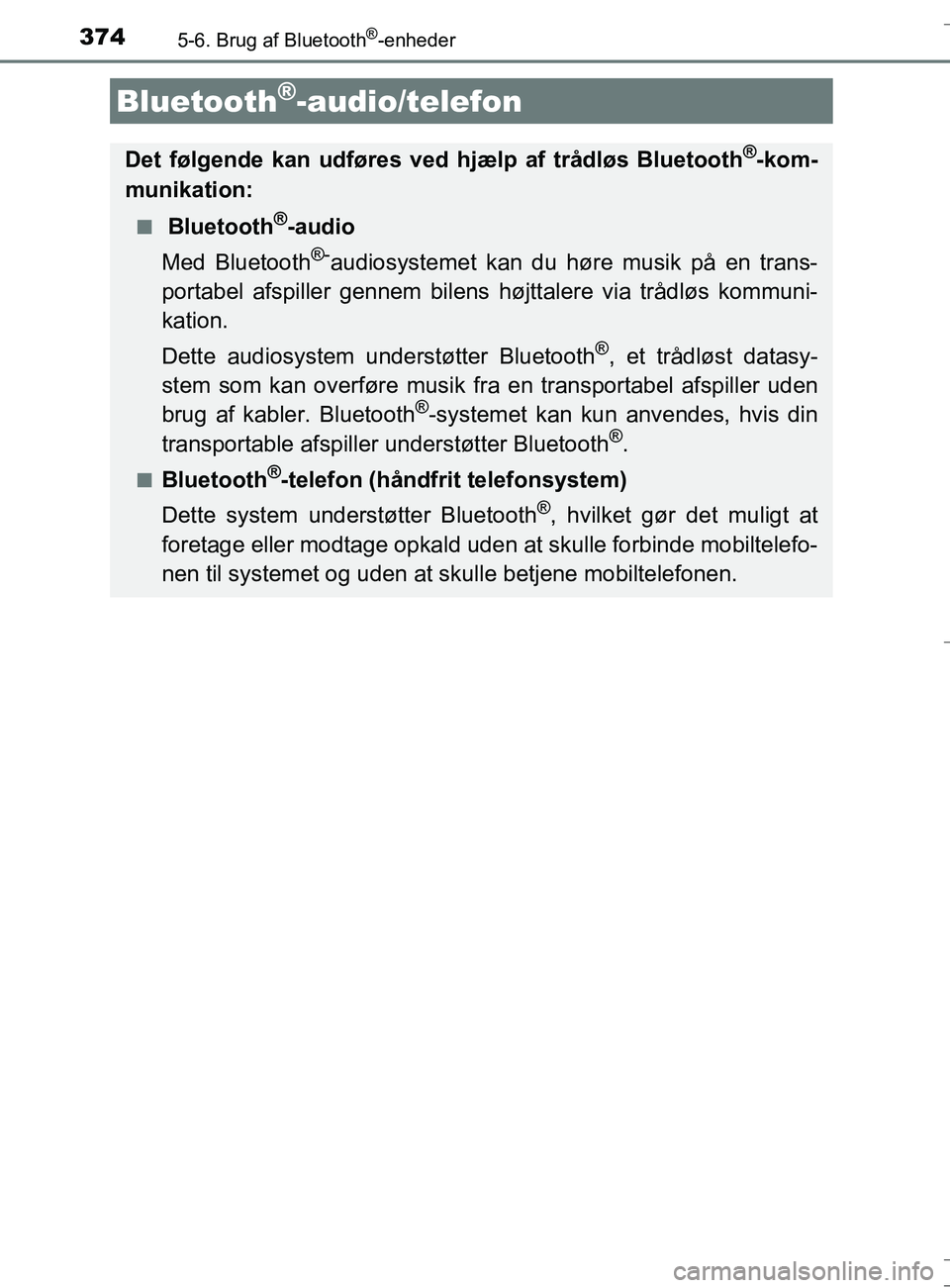 TOYOTA AURIS TOURING SPORTS 2016 Brugsanvisning (in Danish) 374
OM12L13DK_Auris TS
5-6. Brug af Bluetooth®-enheder
Bluetooth®-audio/telefon
Det følgende kan udføres ved hjælp af trådløs Bluetooth®-kom-
munikation:
n Bluetooth®-audio
Med Bluetooth
®-a TOYOTA AURIS TOURING SPORTS 2016 Brugsanvisning (in Danish) 374
OM12L13DK_Auris TS
5-6. Brug af Bluetooth®-enheder
Bluetooth®-audio/telefon
Det følgende kan udføres ved hjælp af trådløs Bluetooth®-kom-
munikation:
n Bluetooth®-audio
Med Bluetooth
®-a