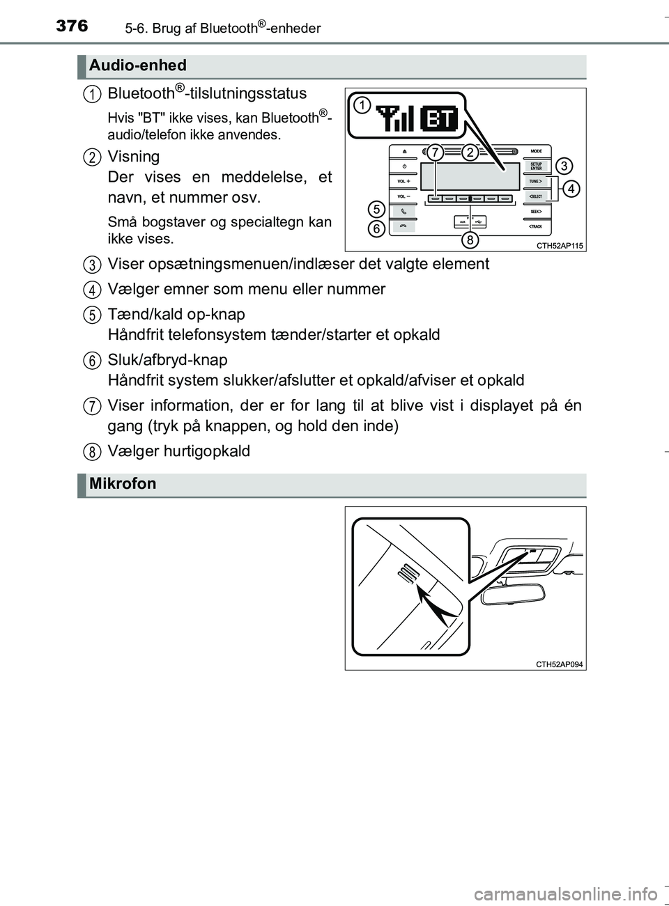 TOYOTA AURIS TOURING SPORTS 2016 Brugsanvisning (in Danish) 3765-6. Brug af Bluetooth®-enheder
OM12L13DK_Auris TS
Bluetooth®-tilslutningsstatus
Hvis "BT" ikke vises, kan Bluetooth®-
audio/telefon ikke anvendes.
Visning
Der vises en meddelelse, et
navn, et TOYOTA AURIS TOURING SPORTS 2016 Brugsanvisning (in Danish) 3765-6. Brug af Bluetooth®-enheder
OM12L13DK_Auris TS
Bluetooth®-tilslutningsstatus
Hvis "BT" ikke vises, kan Bluetooth®-
audio/telefon ikke anvendes.
Visning
Der vises en meddelelse, et
navn, et