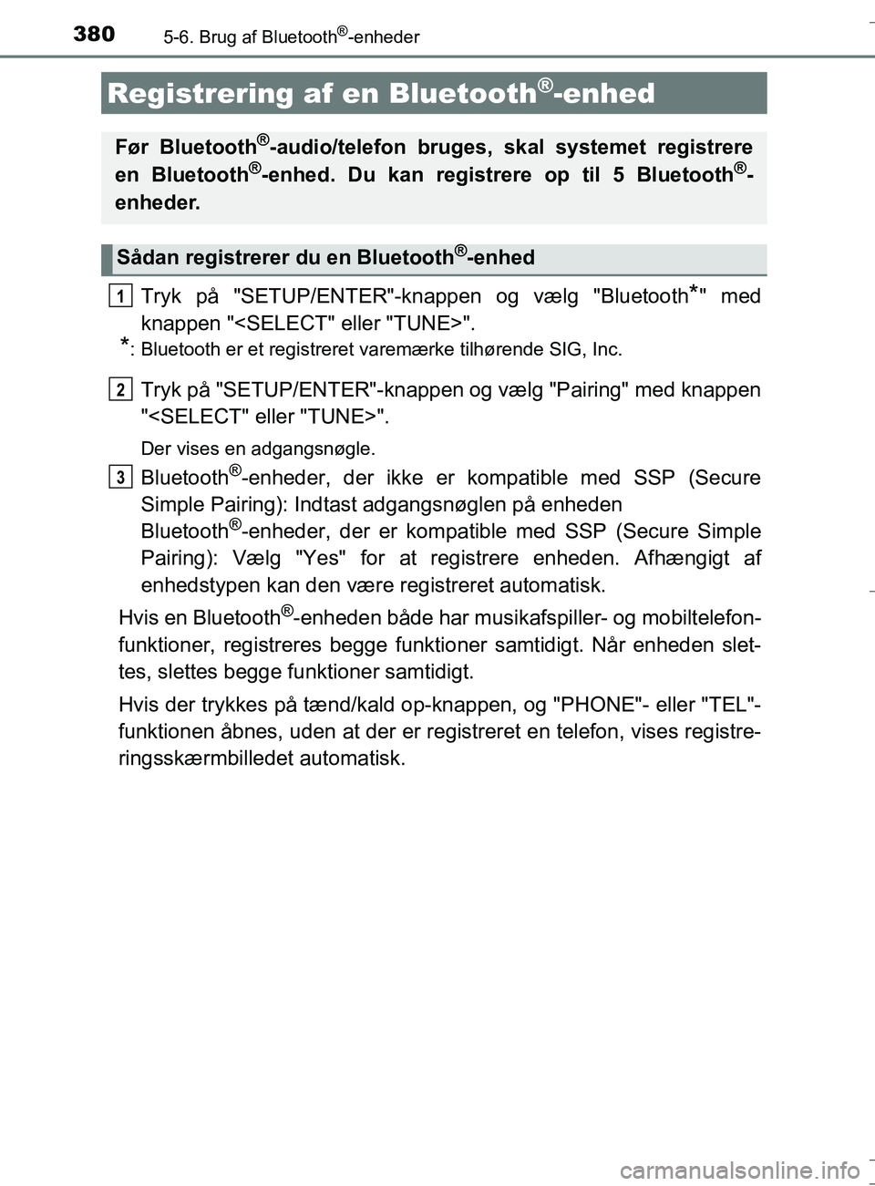 TOYOTA AURIS TOURING SPORTS 2016 Brugsanvisning (in Danish) 3805-6. Brug af Bluetooth®-enheder
OM12L13DK_Auris TS
Tryk på "SETUP/ENTER"-knappen og vælg "Bluetooth*" med
knappen "<SELECT" eller "TUNE>".
*: Bluetooth er et registreret varemærke tilhørende S TOYOTA AURIS TOURING SPORTS 2016 Brugsanvisning (in Danish) 3805-6. Brug af Bluetooth®-enheder
OM12L13DK_Auris TS
Tryk på "SETUP/ENTER"-knappen og vælg "Bluetooth*" med
knappen "<SELECT" eller "TUNE>".
*: Bluetooth er et registreret varemærke tilhørende S