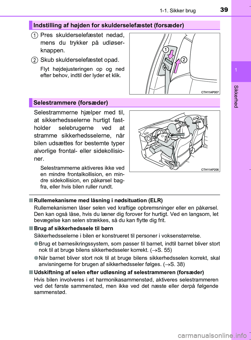 TOYOTA AURIS TOURING SPORTS 2016 Brugsanvisning (in Danish) 391-1. Sikker brug
1
Sikkerhed
OM12L13DK_Auris TS
Pres skulderselefæstet nedad,
mens du trykker på udløser-
knappen.
Skub skulderselefæstet opad.
Flyt højdejusteringen op og ned
efter behov, indt TOYOTA AURIS TOURING SPORTS 2016 Brugsanvisning (in Danish) 391-1. Sikker brug
1
Sikkerhed
OM12L13DK_Auris TS
Pres skulderselefæstet nedad,
mens du trykker på udløser-
knappen.
Skub skulderselefæstet opad.
Flyt højdejusteringen op og ned
efter behov, indt