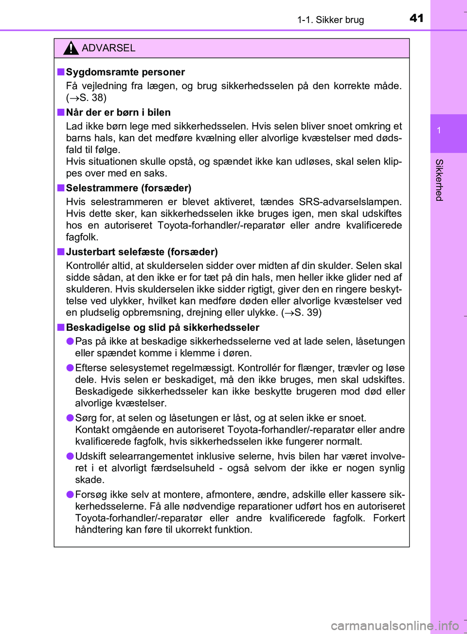 TOYOTA AURIS TOURING SPORTS 2016 Brugsanvisning (in Danish) 411-1. Sikker brug
1
Sikkerhed
OM12L13DK_Auris TS
ADVARSEL
nSygdomsramte personer
Få vejledning fra lægen, og brug sikkerhedsselen på den korrekte måde.
(ï‚®S. 38)
n Når der er børn i bilen
Lad TOYOTA AURIS TOURING SPORTS 2016 Brugsanvisning (in Danish) 411-1. Sikker brug
1
Sikkerhed
OM12L13DK_Auris TS
ADVARSEL
nSygdomsramte personer
Få vejledning fra lægen, og brug sikkerhedsselen på den korrekte måde.
(ï‚®S. 38)
n Når der er børn i bilen
Lad