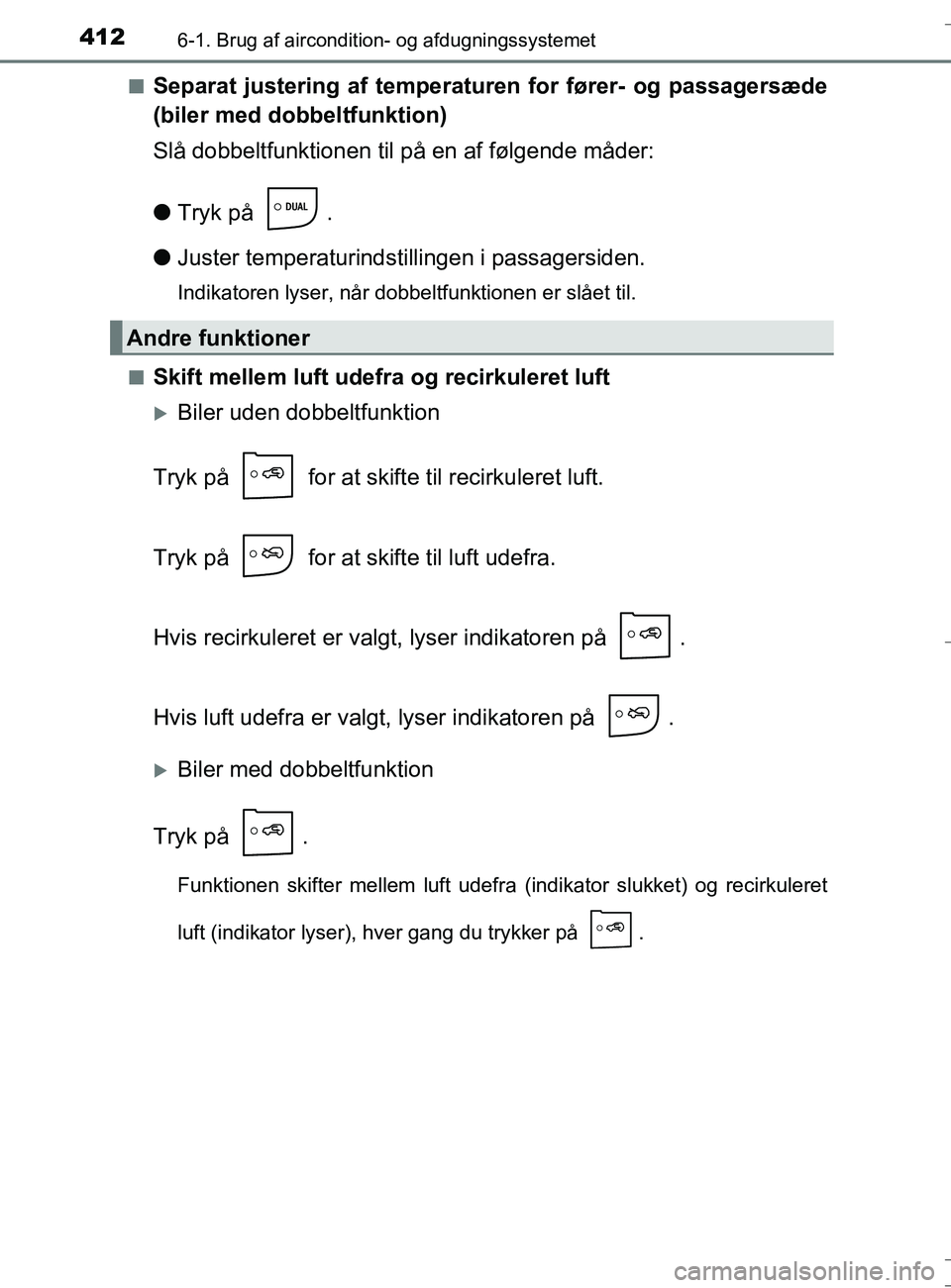 TOYOTA AURIS TOURING SPORTS 2016 Brugsanvisning (in Danish) 4126-1. Brug af aircondition- og afdugningssystemet
OM12L13DK_Auris TSn
Separat justering af temperaturen for fører- og passagersæde
(biler med dobbeltfunktion)
Slå dobbeltfunktionen til på en af TOYOTA AURIS TOURING SPORTS 2016 Brugsanvisning (in Danish) 4126-1. Brug af aircondition- og afdugningssystemet
OM12L13DK_Auris TSn
Separat justering af temperaturen for fører- og passagersæde
(biler med dobbeltfunktion)
Slå dobbeltfunktionen til på en af