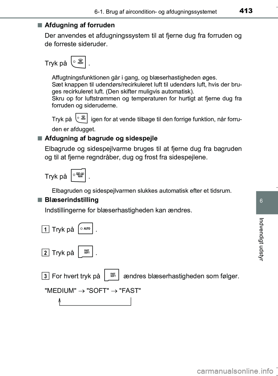 TOYOTA AURIS TOURING SPORTS 2016 Brugsanvisning (in Danish) 4136-1. Brug af aircondition- og afdugningssystemet
OM12L13DK_Auris TS
6
Indvendigt udstyr
nAfdugning af forruden
Der anvendes et afdugningssystem til at fjerne dug fra forruden og
de forreste siderud TOYOTA AURIS TOURING SPORTS 2016 Brugsanvisning (in Danish) 4136-1. Brug af aircondition- og afdugningssystemet
OM12L13DK_Auris TS
6
Indvendigt udstyr
nAfdugning af forruden
Der anvendes et afdugningssystem til at fjerne dug fra forruden og
de forreste siderud