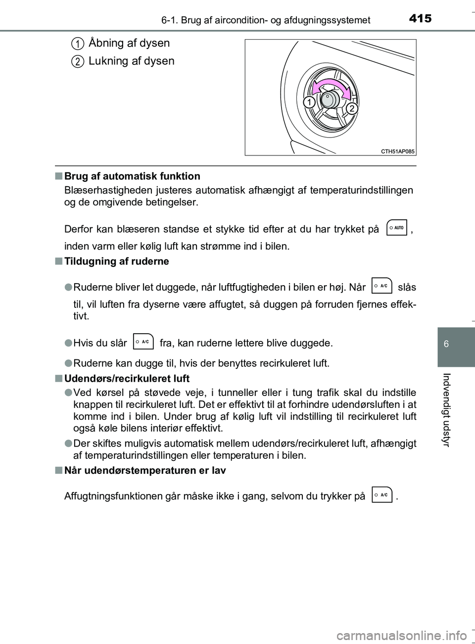 TOYOTA AURIS TOURING SPORTS 2016 Brugsanvisning (in Danish) 4156-1. Brug af aircondition- og afdugningssystemet
OM12L13DK_Auris TS
6
Indvendigt udstyr
Åbning af dysen
Lukning af dysen
nBrug af automatisk funktion
Blæserhastigheden justeres automatisk afhæng TOYOTA AURIS TOURING SPORTS 2016 Brugsanvisning (in Danish) 4156-1. Brug af aircondition- og afdugningssystemet
OM12L13DK_Auris TS
6
Indvendigt udstyr
Åbning af dysen
Lukning af dysen
nBrug af automatisk funktion
Blæserhastigheden justeres automatisk afhæng