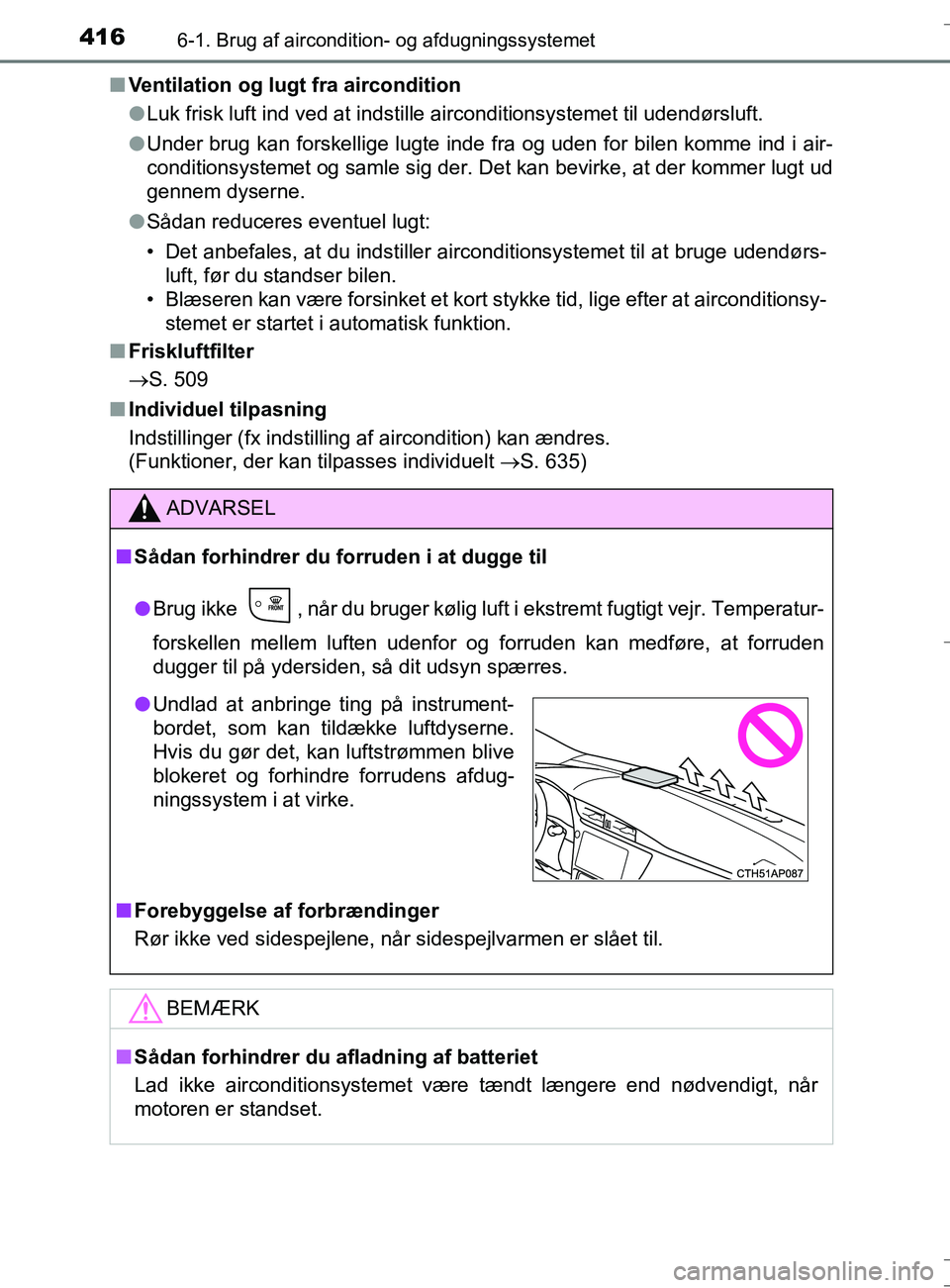 TOYOTA AURIS TOURING SPORTS 2016 Brugsanvisning (in Danish) 4166-1. Brug af aircondition- og afdugningssystemet
OM12L13DK_Auris TSn
Ventilation og lugt fra aircondition
lLuk frisk luft ind ved at indstille airconditionsystemet til udendørs\
luft.
l Under brug TOYOTA AURIS TOURING SPORTS 2016 Brugsanvisning (in Danish) 4166-1. Brug af aircondition- og afdugningssystemet
OM12L13DK_Auris TSn
Ventilation og lugt fra aircondition
lLuk frisk luft ind ved at indstille airconditionsystemet til udendørs\
luft.
l Under brug