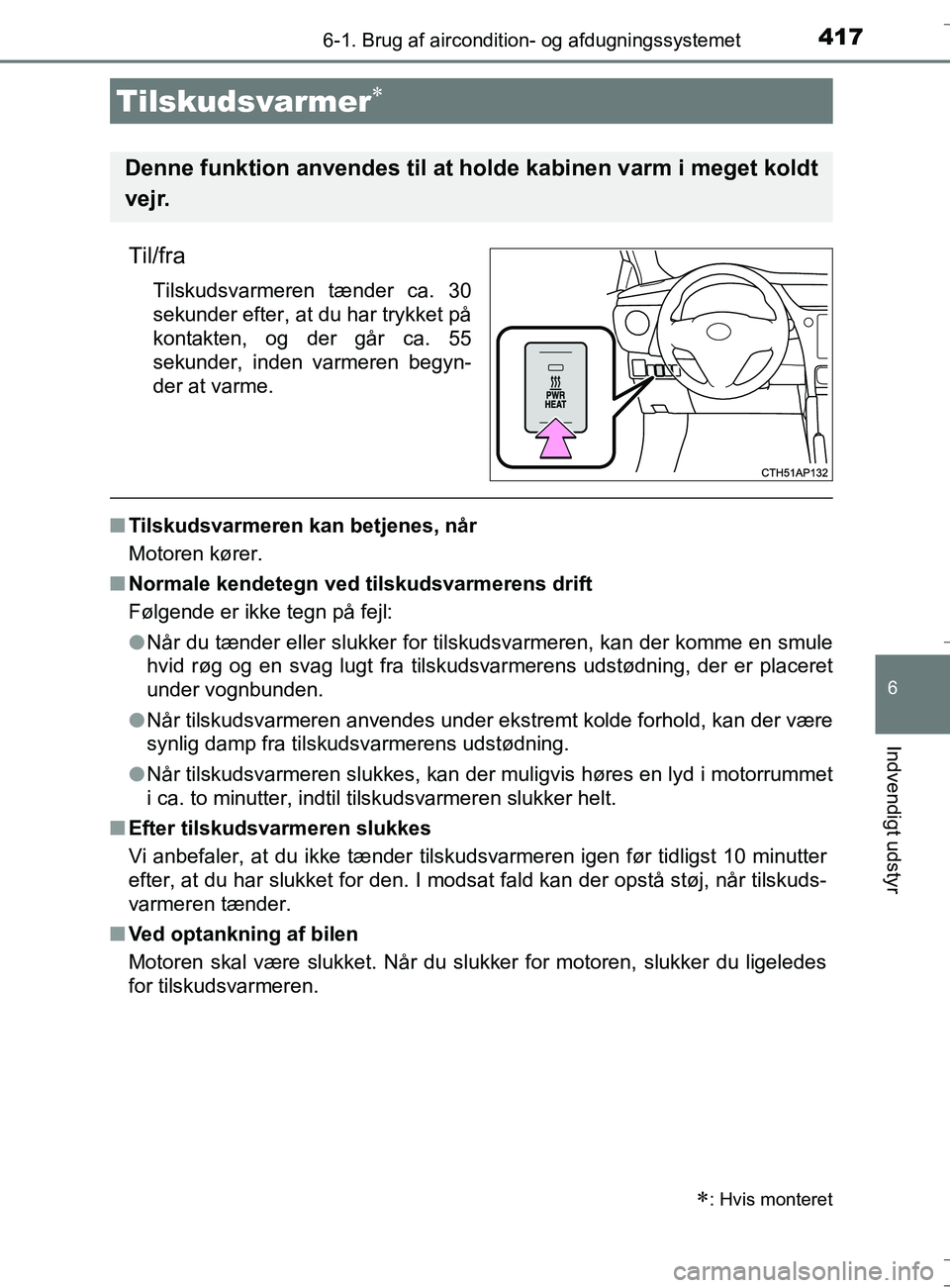 TOYOTA AURIS TOURING SPORTS 2016 Brugsanvisning (in Danish) 4176-1. Brug af aircondition- og afdugningssystemet
OM12L13DK_Auris TS
6
Indvendigt udstyr
Til/fra
Tilskudsvarmeren tænder ca. 30
sekunder efter, at du har trykket på
kontakten, og der går ca. 55
s TOYOTA AURIS TOURING SPORTS 2016 Brugsanvisning (in Danish) 4176-1. Brug af aircondition- og afdugningssystemet
OM12L13DK_Auris TS
6
Indvendigt udstyr
Til/fra
Tilskudsvarmeren tænder ca. 30
sekunder efter, at du har trykket på
kontakten, og der går ca. 55
s