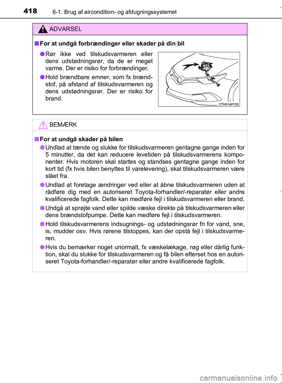 TOYOTA AURIS TOURING SPORTS 2016 Brugsanvisning (in Danish) 4186-1. Brug af aircondition- og afdugningssystemet
OM12L13DK_Auris TS
ADVARSEL
nFor at undgå forbrændinger eller skader på din bil
BEMÆRK
nFor at undgå skader på bilen
l Undlad at tænde og slu TOYOTA AURIS TOURING SPORTS 2016 Brugsanvisning (in Danish) 4186-1. Brug af aircondition- og afdugningssystemet
OM12L13DK_Auris TS
ADVARSEL
nFor at undgå forbrændinger eller skader på din bil
BEMÆRK
nFor at undgå skader på bilen
l Undlad at tænde og slu