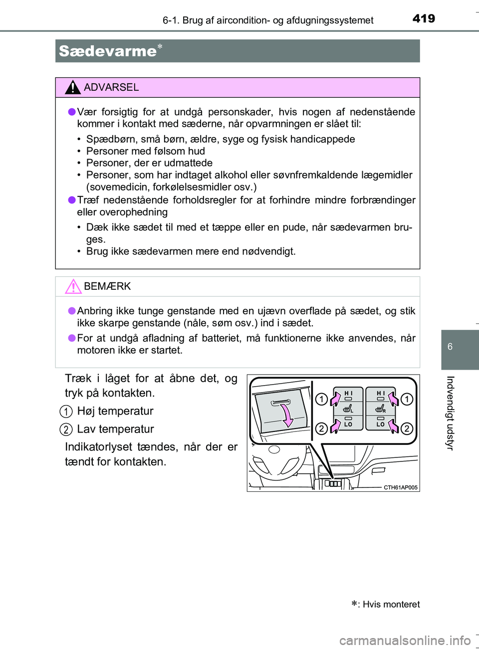 TOYOTA AURIS TOURING SPORTS 2016 Brugsanvisning (in Danish) 4196-1. Brug af aircondition- og afdugningssystemet
OM12L13DK_Auris TS
6
Indvendigt udstyrTræk i låget for at åbne det, og
tryk på kontakten.Høj temperatur
Lav temperatur
Indikatorlyset tændes, TOYOTA AURIS TOURING SPORTS 2016 Brugsanvisning (in Danish) 4196-1. Brug af aircondition- og afdugningssystemet
OM12L13DK_Auris TS
6
Indvendigt udstyrTræk i låget for at åbne det, og
tryk på kontakten.Høj temperatur
Lav temperatur
Indikatorlyset tændes,
