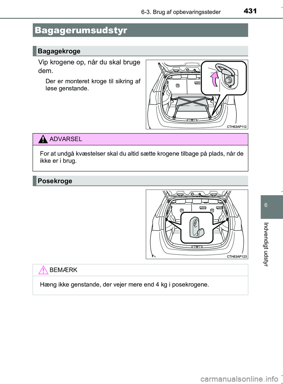 TOYOTA AURIS TOURING SPORTS 2016  Brugsanvisning (in Danish) 4316-3. Brug af opbevaringssteder
OM12L13DK_Auris TS
6
Indvendigt udstyr
Vip krogene op, når du skal bruge
dem.
Der er monteret kroge til sikring af
løse genstande.
Bagagerumsudstyr
Bagagekroge
ADVA
