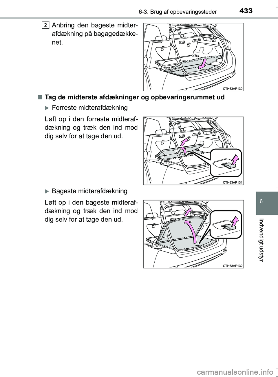 TOYOTA AURIS TOURING SPORTS 2016  Brugsanvisning (in Danish) 4336-3. Brug af opbevaringssteder
OM12L13DK_Auris TS
6
Indvendigt udstyr
Anbring den bageste midter-
afdækning på bagagedække-
net.
nTag de midterste afdækninger og opbevaringsrummet ud
Forrest