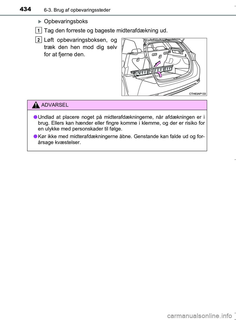 TOYOTA AURIS TOURING SPORTS 2016  Brugsanvisning (in Danish) 4346-3. Brug af opbevaringssteder
OM12L13DK_Auris TS
Opbevaringsboks
Tag den forreste og bageste midterafdækning ud.
Løft opbevaringsboksen, og
træk den hen mod dig selv
for at fjerne den.
1
2
A