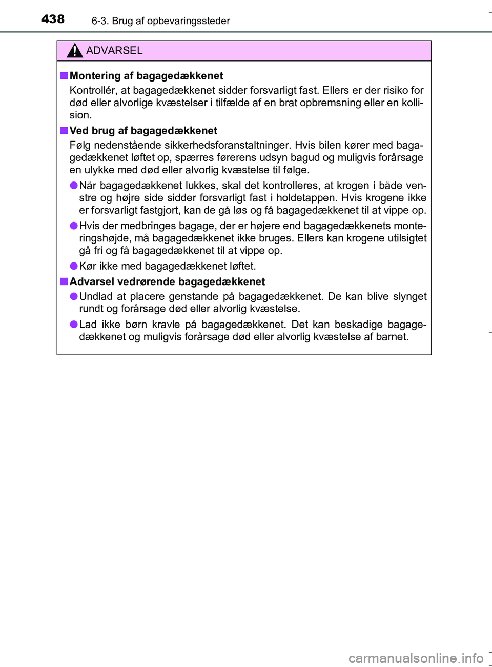 TOYOTA AURIS TOURING SPORTS 2016 Brugsanvisning (in Danish) 4386-3. Brug af opbevaringssteder
OM12L13DK_Auris TS
ADVARSEL
nMontering af bagagedækkenet
Kontrollér, at bagagedækkenet sidder forsvarl igt fast. Ellers er der risiko for
død eller alvorlige kvæ TOYOTA AURIS TOURING SPORTS 2016 Brugsanvisning (in Danish) 4386-3. Brug af opbevaringssteder
OM12L13DK_Auris TS
ADVARSEL
nMontering af bagagedækkenet
Kontrollér, at bagagedækkenet sidder forsvarl igt fast. Ellers er der risiko for
død eller alvorlige kvæ
