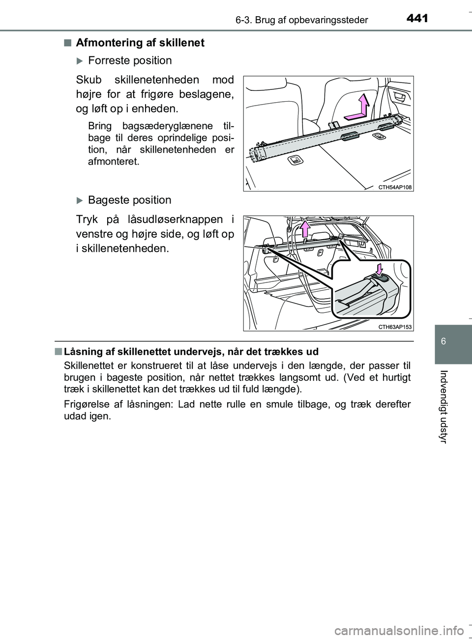 TOYOTA AURIS TOURING SPORTS 2016 Brugsanvisning (in Danish) 4416-3. Brug af opbevaringssteder
OM12L13DK_Auris TS
6
Indvendigt udstyr
nAfmontering af skillenet
Forreste position
Skub skillenetenheden mod
højre for at frigøre beslagene,
og løft op i enhede TOYOTA AURIS TOURING SPORTS 2016 Brugsanvisning (in Danish) 4416-3. Brug af opbevaringssteder
OM12L13DK_Auris TS
6
Indvendigt udstyr
nAfmontering af skillenet
Forreste position
Skub skillenetenheden mod
højre for at frigøre beslagene,
og løft op i enhede