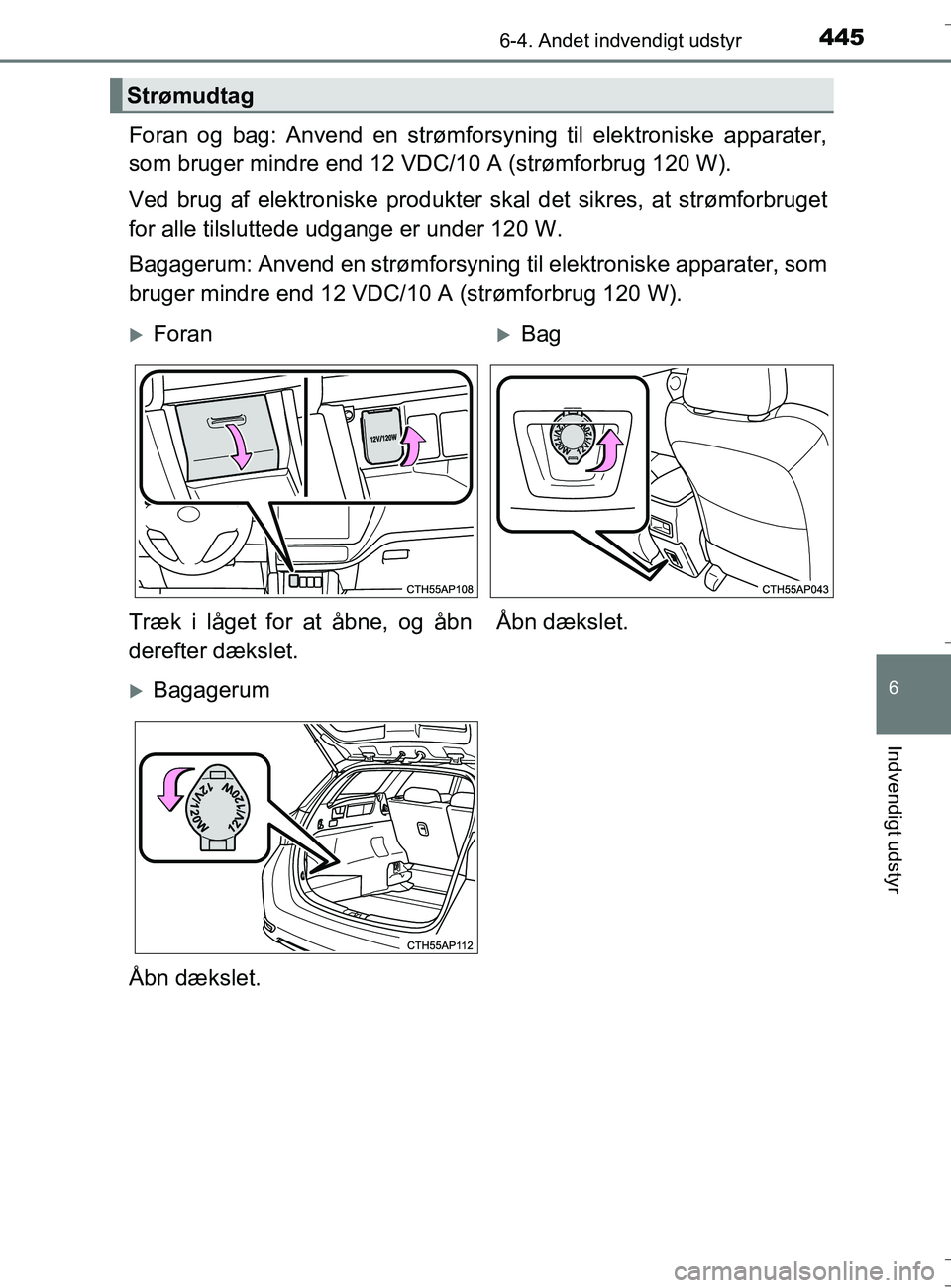 TOYOTA AURIS TOURING SPORTS 2016 Brugsanvisning (in Danish) 4456-4. Andet indvendigt udstyr
OM12L13DK_Auris TS
6
Indvendigt udstyr
Foran og bag: Anvend en strømforsyning til elektroniske apparater,
som bruger mindre end 12 VDC/10 A (strømforbrug 120 W).
Ved TOYOTA AURIS TOURING SPORTS 2016 Brugsanvisning (in Danish) 4456-4. Andet indvendigt udstyr
OM12L13DK_Auris TS
6
Indvendigt udstyr
Foran og bag: Anvend en strømforsyning til elektroniske apparater,
som bruger mindre end 12 VDC/10 A (strømforbrug 120 W).
Ved