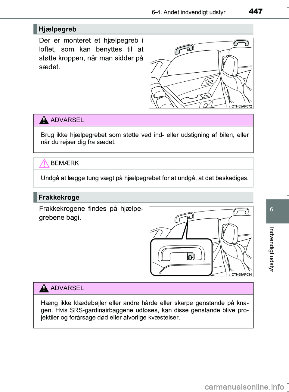TOYOTA AURIS TOURING SPORTS 2016 Brugsanvisning (in Danish) 4476-4. Andet indvendigt udstyr
OM12L13DK_Auris TS
6
Indvendigt udstyr
Der er monteret et hjælpegreb i
loftet, som kan benyttes til at
støtte kroppen, når man sidder på
sædet.
Frakkekrogene finde TOYOTA AURIS TOURING SPORTS 2016 Brugsanvisning (in Danish) 4476-4. Andet indvendigt udstyr
OM12L13DK_Auris TS
6
Indvendigt udstyr
Der er monteret et hjælpegreb i
loftet, som kan benyttes til at
støtte kroppen, når man sidder på
sædet.
Frakkekrogene finde