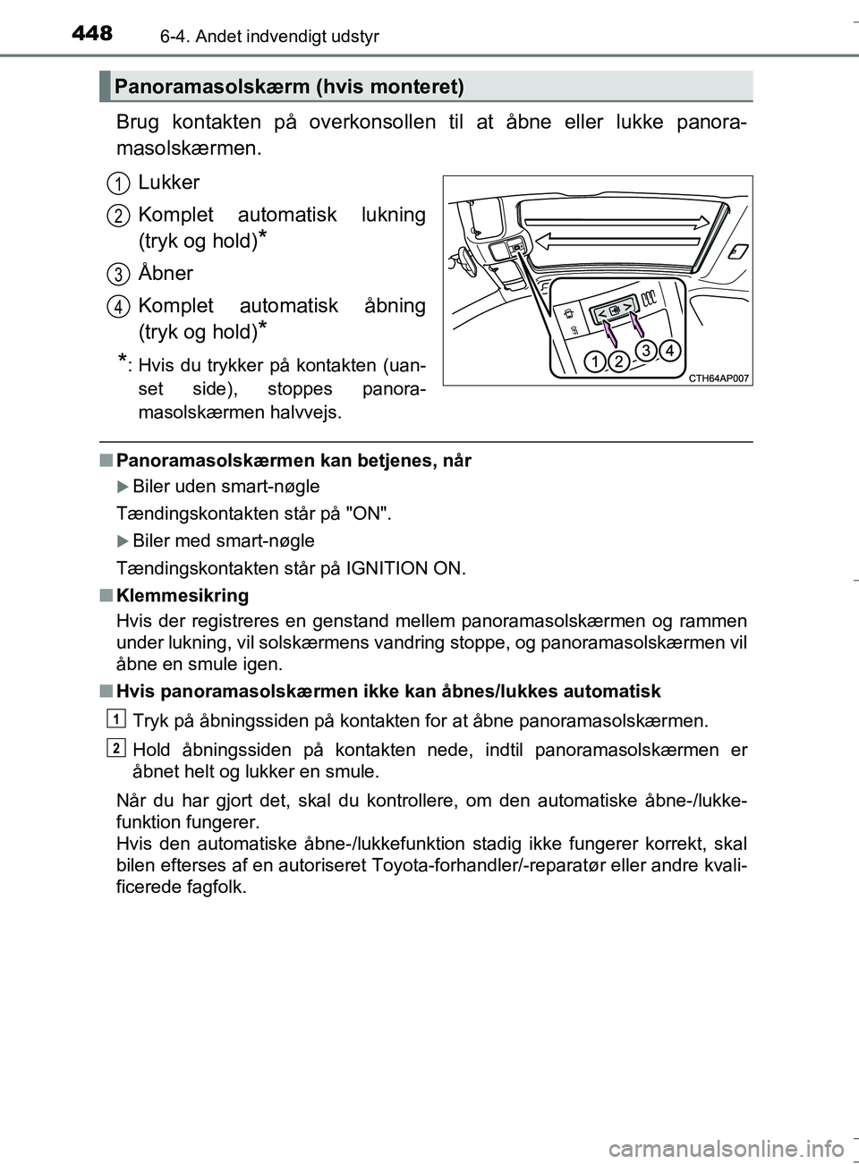 TOYOTA AURIS TOURING SPORTS 2016 Brugsanvisning (in Danish) 4486-4. Andet indvendigt udstyr
OM12L13DK_Auris TS
Brug kontakten på overkonsollen til at åbne eller lukke panora-
masolskærmen.
Lukker
Komplet automatisk lukning
(tryk og hold)
*
Åbner
Komplet au TOYOTA AURIS TOURING SPORTS 2016 Brugsanvisning (in Danish) 4486-4. Andet indvendigt udstyr
OM12L13DK_Auris TS
Brug kontakten på overkonsollen til at åbne eller lukke panora-
masolskærmen.
Lukker
Komplet automatisk lukning
(tryk og hold)
*
Åbner
Komplet au