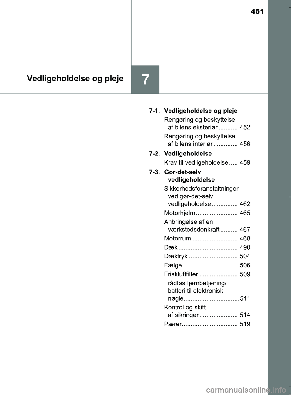 TOYOTA AURIS TOURING SPORTS 2016  Brugsanvisning (in Danish) 451
7Vedligeholdelse og pleje
OM12L13DK_Auris TS7-1.  Vedligeholdelse og pleje
Rengøring og beskyttelse af bilens eksteriør ...........  452
Rengøring og beskyttelse  af bilens interiør ..........