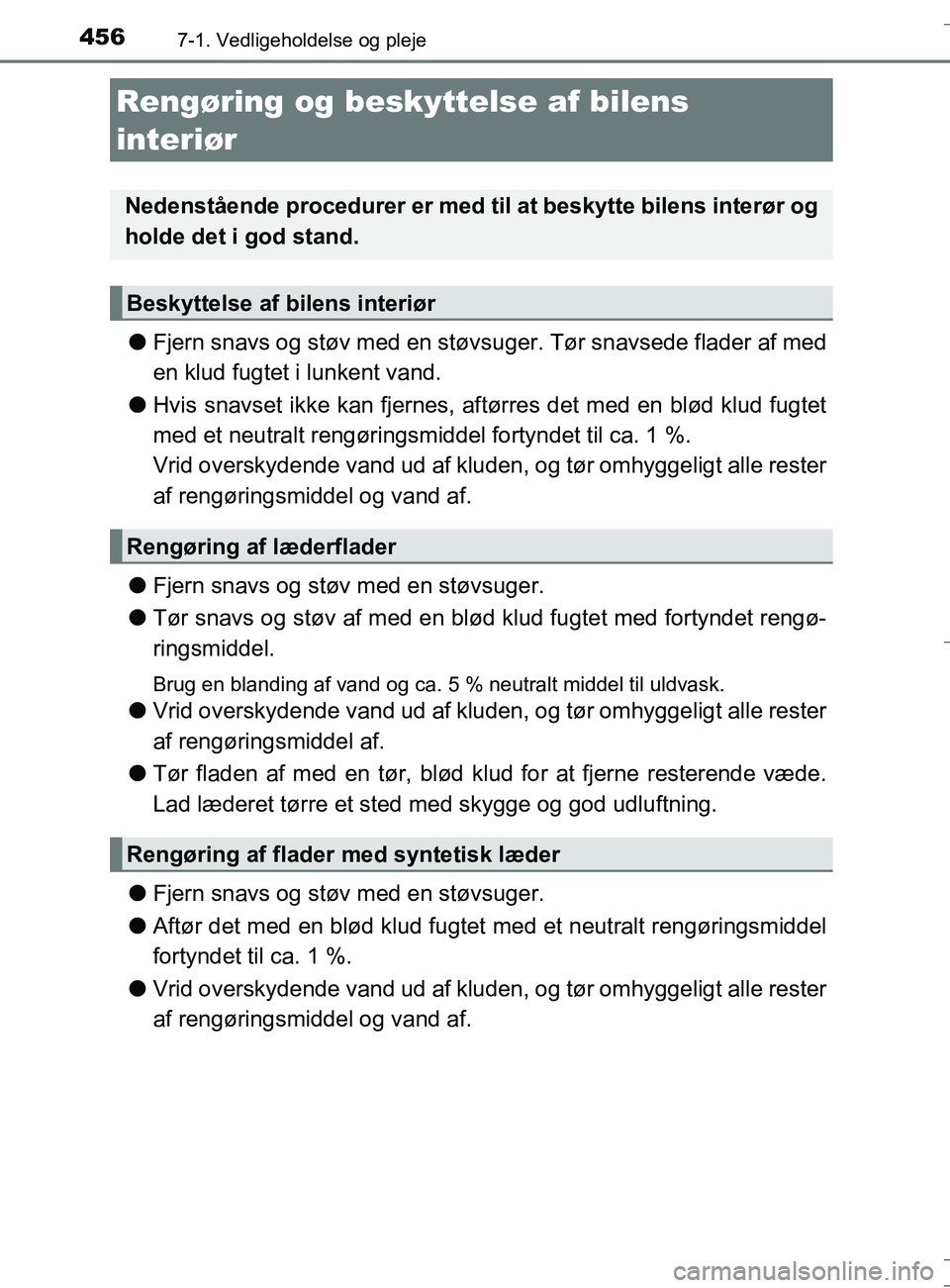 TOYOTA AURIS TOURING SPORTS 2016  Brugsanvisning (in Danish) 4567-1. Vedligeholdelse og pleje
OM12L13DK_Auris TS
lFjern snavs og støv med en støvsu ger. Tør snavsede flader af med
en klud fugtet i lunkent vand.
l Hvis snavset ikke kan fjernes, aftørres det 