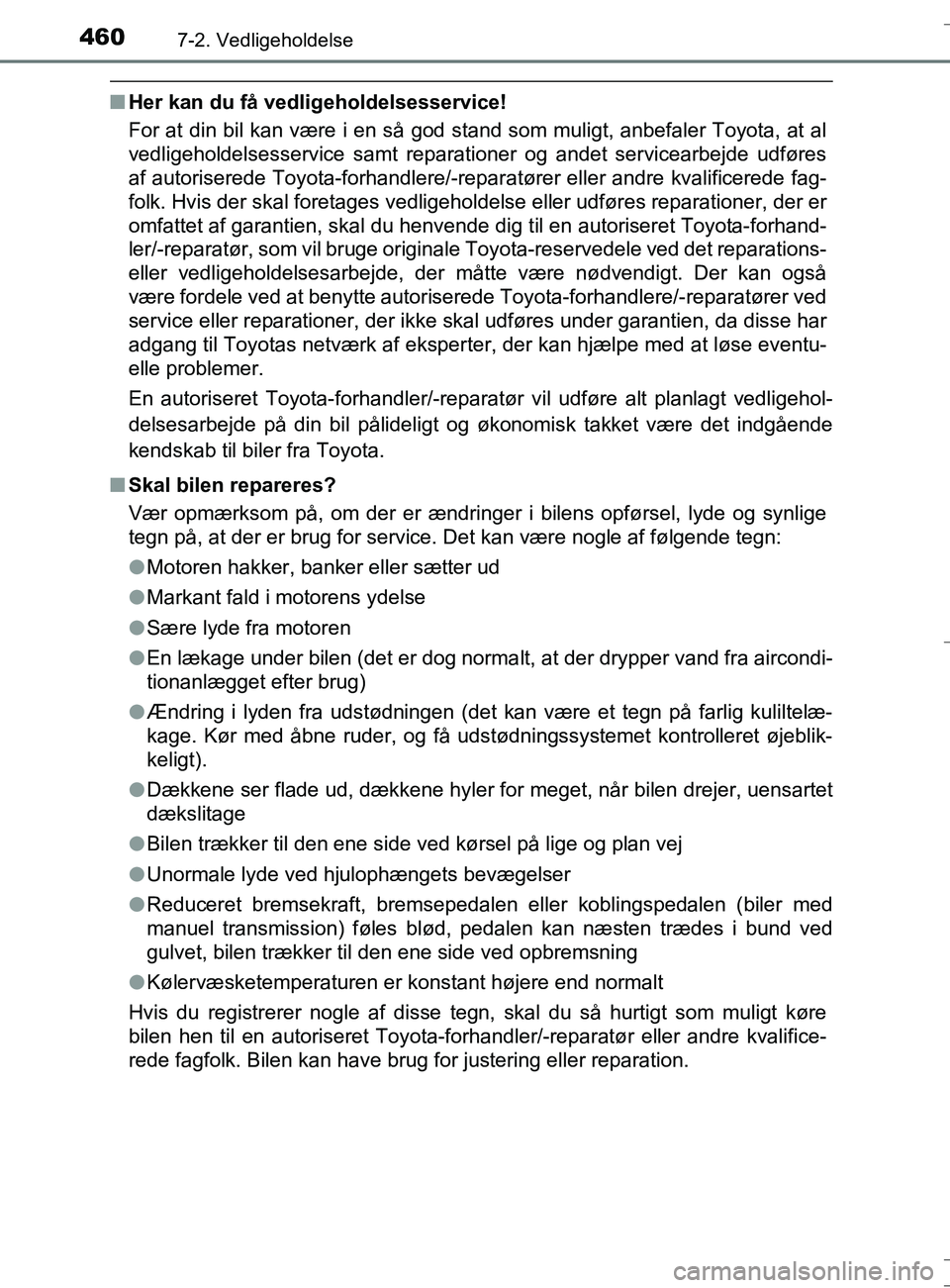TOYOTA AURIS TOURING SPORTS 2016  Brugsanvisning (in Danish) 4607-2. Vedligeholdelse
OM12L13DK_Auris TS
nHer kan du få vedligeholdelsesservice!
For at din bil kan være i en så god stand som muligt, anbefaler Toyota, at al
vedligeholdelsesservice samt reparat