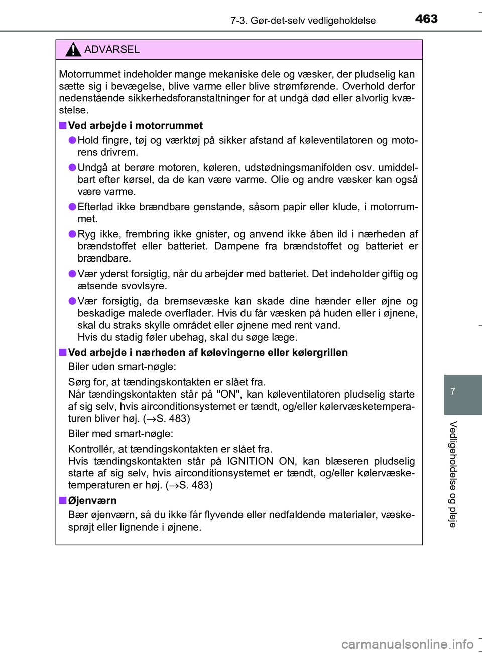 TOYOTA AURIS TOURING SPORTS 2016  Brugsanvisning (in Danish) 4637-3. Gør-det-selv vedligeholdelse
OM12L13DK_Auris TS
7
Vedligeholdelse og pleje
ADVARSEL
Motorrummet indeholder mange mekaniske dele og væsker, der pludselig kan
sætte sig i bevægelse, blive va