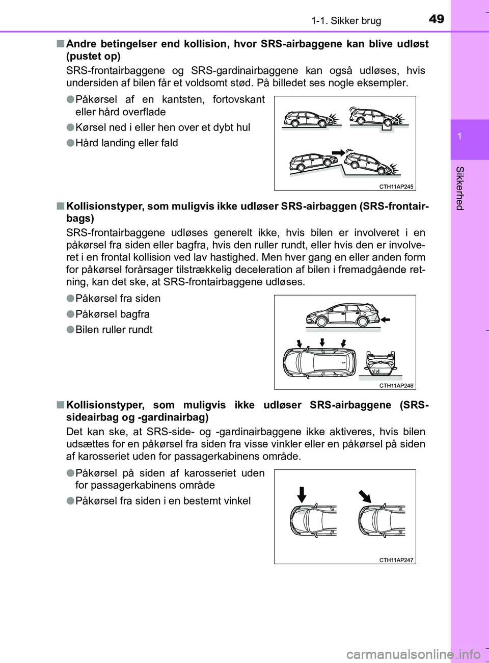 TOYOTA AURIS TOURING SPORTS 2016 Brugsanvisning (in Danish) 491-1. Sikker brug
1
Sikkerhed
OM12L13DK_Auris TSn
Andre betingelser end kollision, hv or SRS-airbaggene kan blive udløst
(pustet op)
SRS-frontairbaggene og SRS-gardinairbaggene kan også udløses, h TOYOTA AURIS TOURING SPORTS 2016 Brugsanvisning (in Danish) 491-1. Sikker brug
1
Sikkerhed
OM12L13DK_Auris TSn
Andre betingelser end kollision, hv or SRS-airbaggene kan blive udløst
(pustet op)
SRS-frontairbaggene og SRS-gardinairbaggene kan også udløses, h