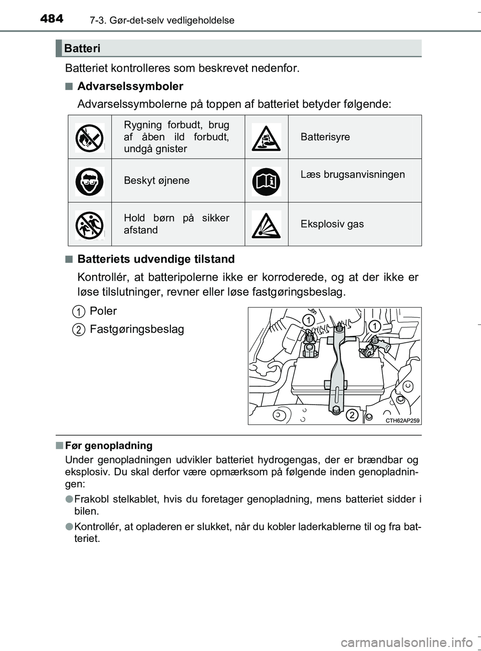 TOYOTA AURIS TOURING SPORTS 2016  Brugsanvisning (in Danish) 4847-3. Gør-det-selv vedligeholdelse
OM12L13DK_Auris TS
Batteriet kontrolleres som beskrevet nedenfor.
nAdvarselssymboler
Advarselssymbolerne på toppen af batteriet betyder følgende:
nBatteriets ud