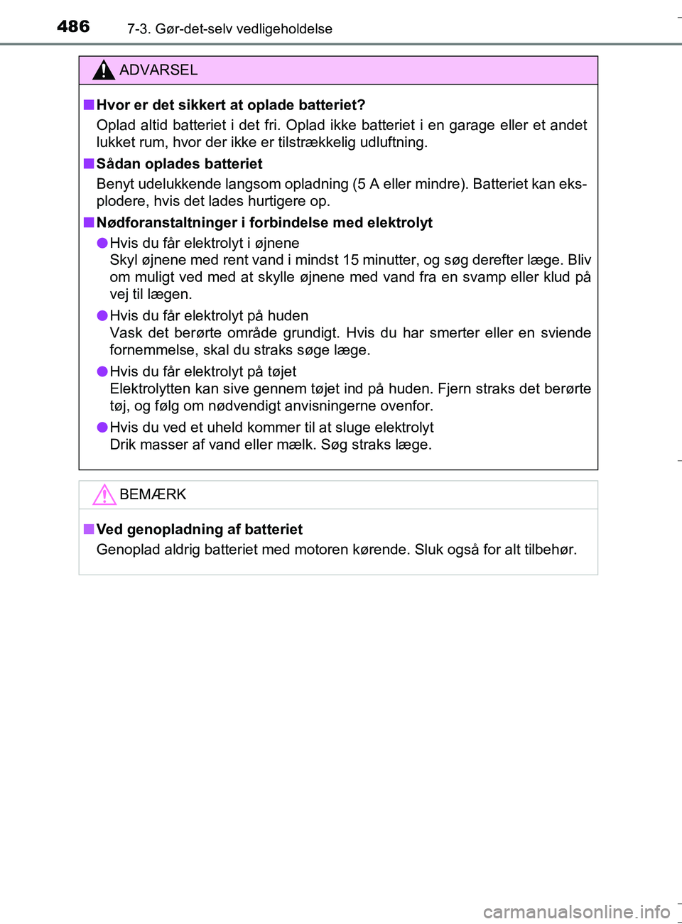 TOYOTA AURIS TOURING SPORTS 2016  Brugsanvisning (in Danish) 4867-3. Gør-det-selv vedligeholdelse
OM12L13DK_Auris TS
ADVARSEL
nHvor er det sikkert at oplade batteriet?
Oplad altid batteriet i det fri. Oplad ikke batteriet i en garage eller et andet
lukket rum,