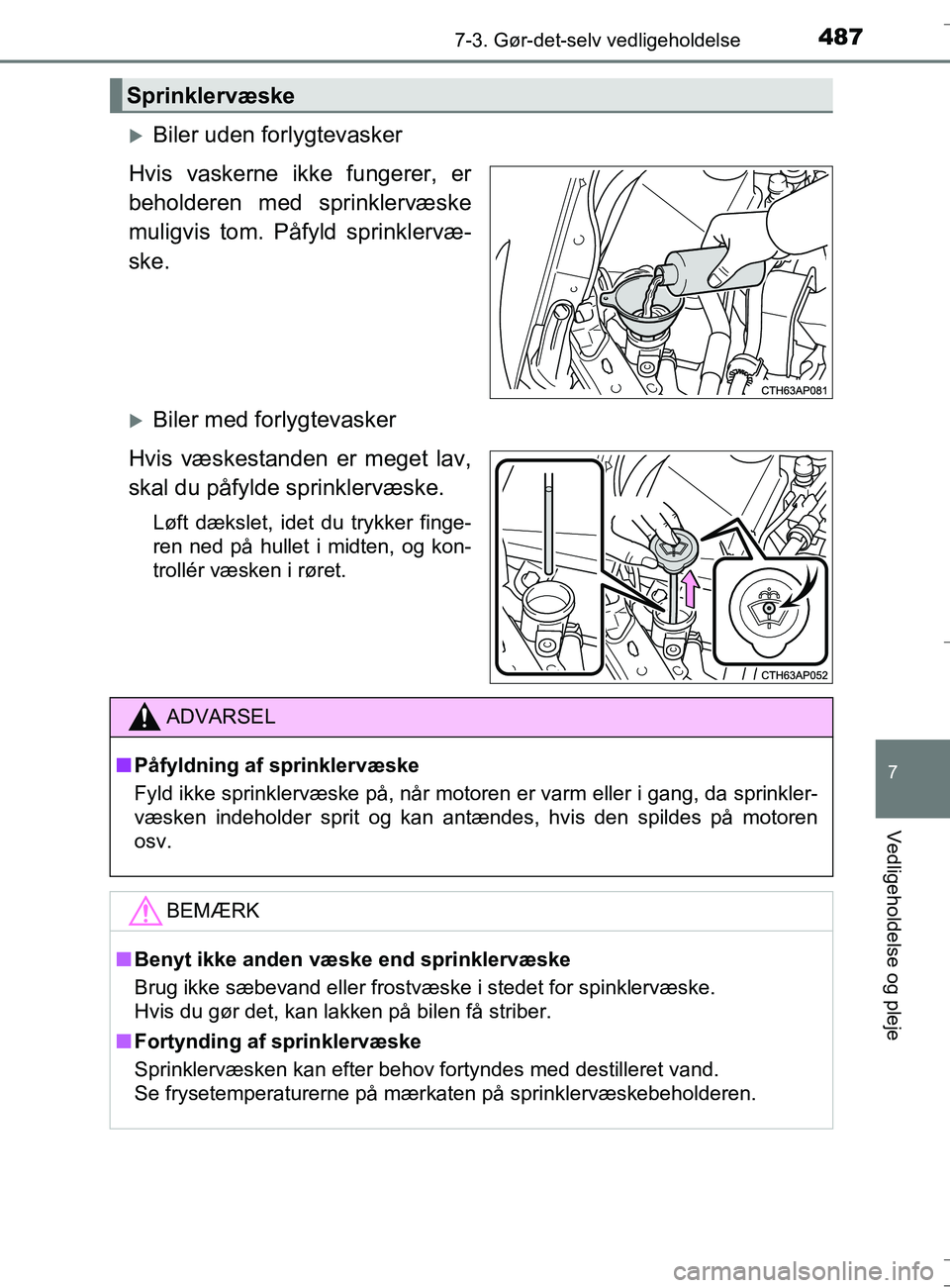 TOYOTA AURIS TOURING SPORTS 2016  Brugsanvisning (in Danish) 4877-3. Gør-det-selv vedligeholdelse
OM12L13DK_Auris TS
7
Vedligeholdelse og pleje
Biler uden forlygtevasker
Hvis vaskerne ikke fungerer, er
beholderen med sprinklervæske
muligvis tom. Påfy ld s