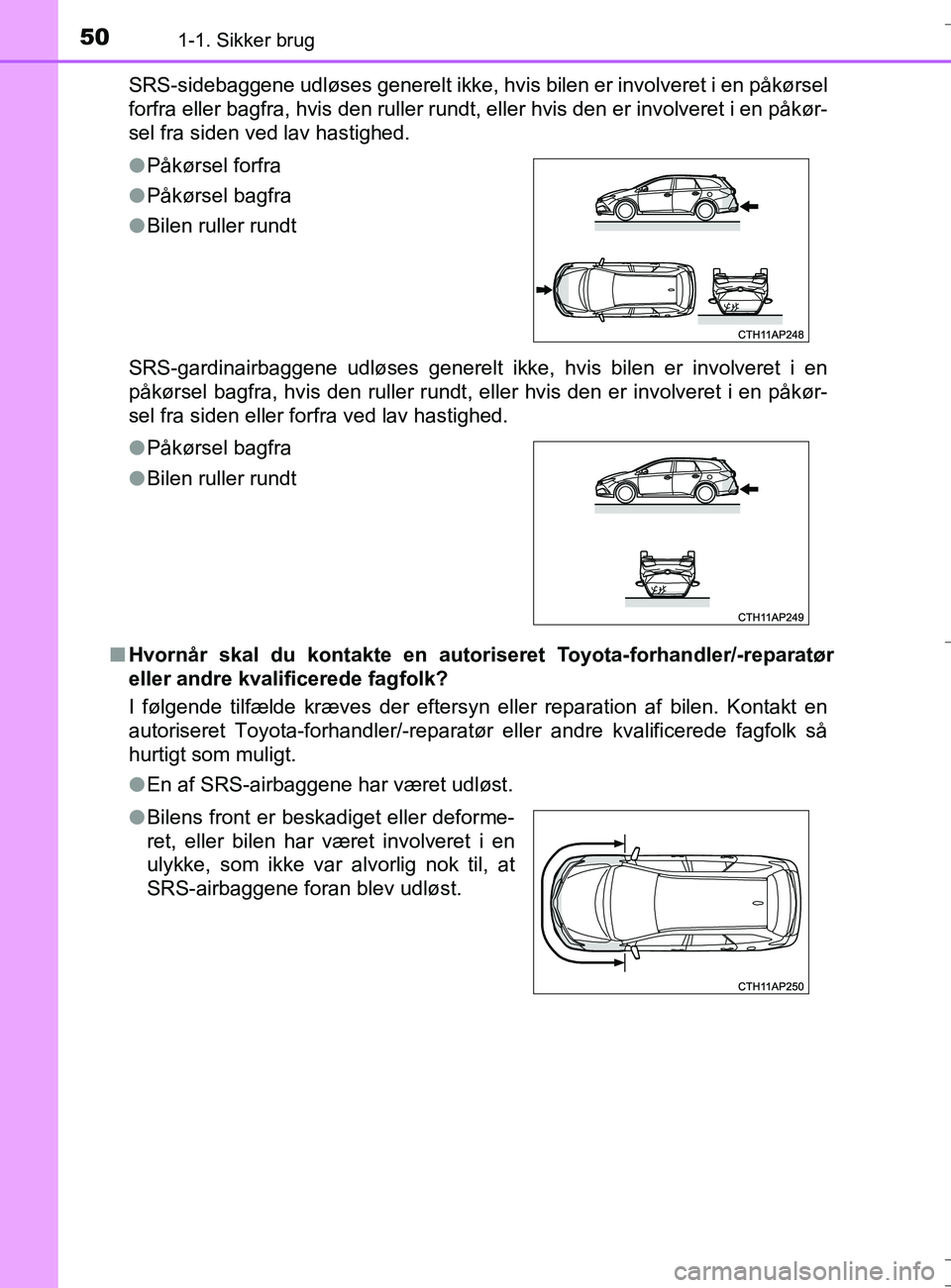TOYOTA AURIS TOURING SPORTS 2016 Brugsanvisning (in Danish) 501-1. Sikker brug
OM12L13DK_Auris TSSRS-sidebaggene udløses generelt ikke, hvis
bilen er involveret i en påkørsel
forfra eller bagfra, hvis den ruller rundt, eller hvis den er involveret i en på TOYOTA AURIS TOURING SPORTS 2016 Brugsanvisning (in Danish) 501-1. Sikker brug
OM12L13DK_Auris TSSRS-sidebaggene udløses generelt ikke, hvis
bilen er involveret i en påkørsel
forfra eller bagfra, hvis den ruller rundt, eller hvis den er involveret i en på