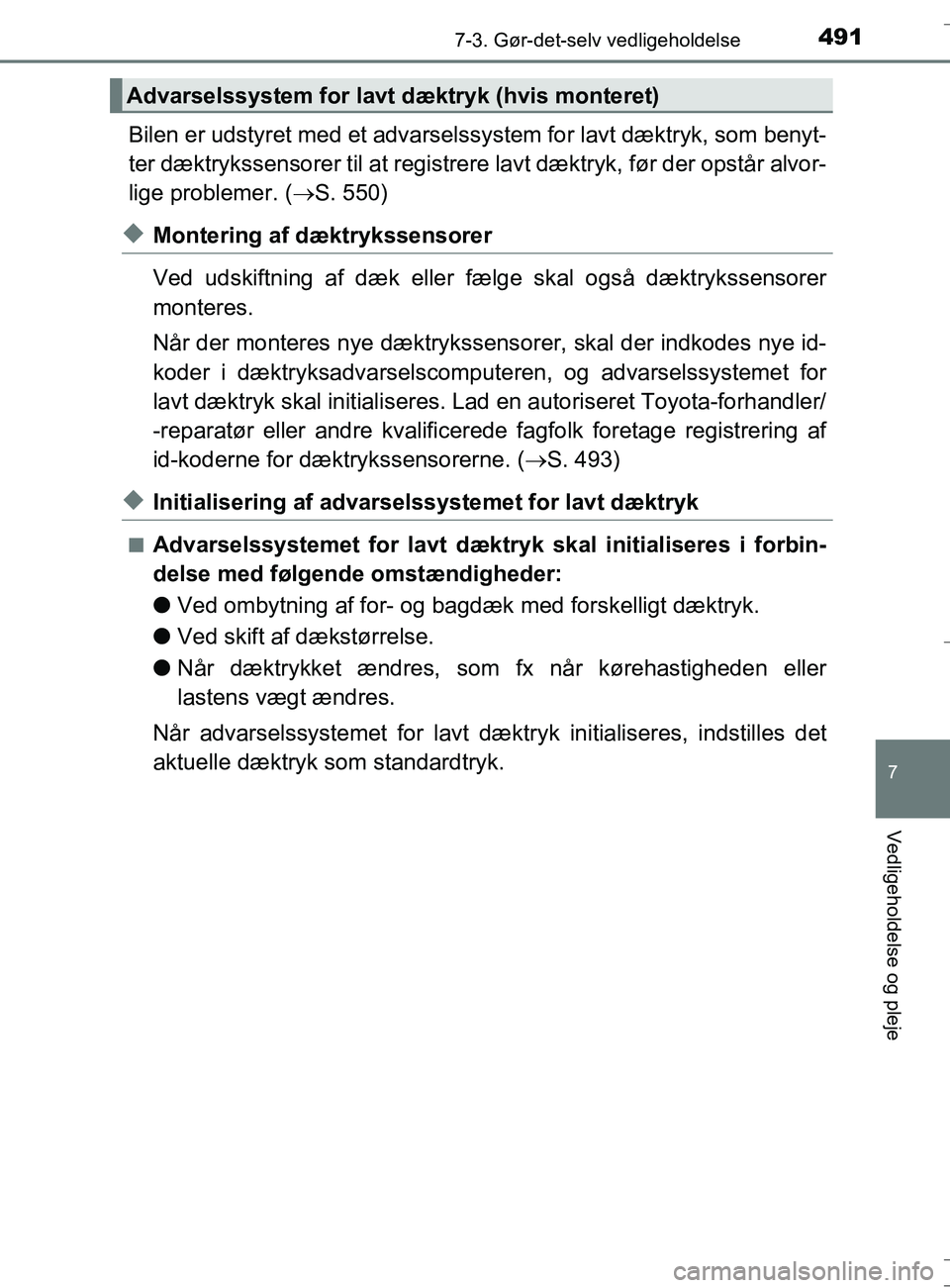 TOYOTA AURIS TOURING SPORTS 2016  Brugsanvisning (in Danish) 4917-3. Gør-det-selv vedligeholdelse
OM12L13DK_Auris TS
7
Vedligeholdelse og pleje
Bilen er udstyret med et advarselssystem for lavt dæktryk, som benyt-
ter dæktrykssensorer til  at registrere lavt