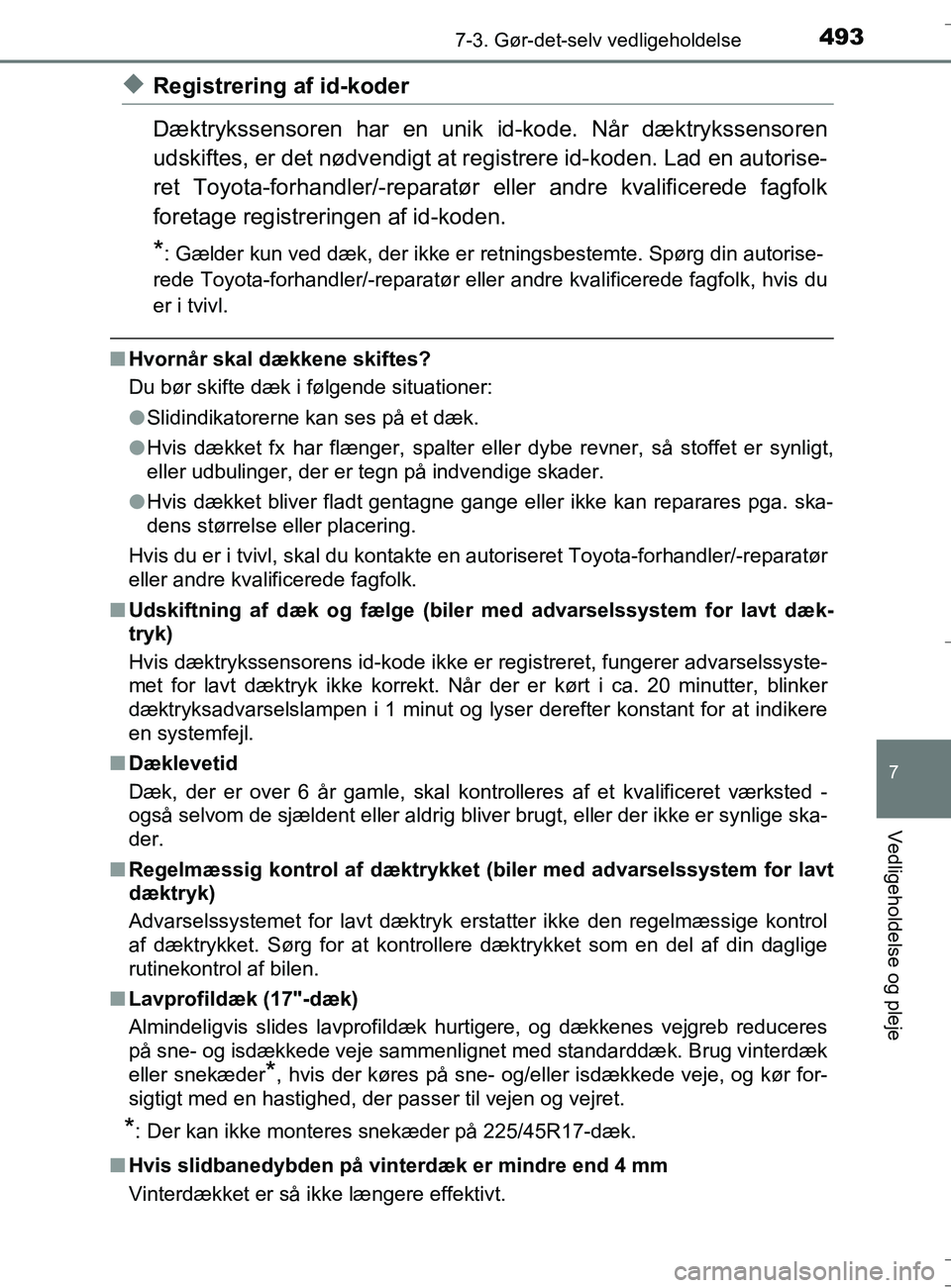 TOYOTA AURIS TOURING SPORTS 2016  Brugsanvisning (in Danish) 4937-3. Gør-det-selv vedligeholdelse
OM12L13DK_Auris TS
7
Vedligeholdelse og pleje
uRegistrering af id-koder
Dæktrykssensoren har en unik id-kode. Når dæktrykssensoren
udskiftes, er det nødvendig