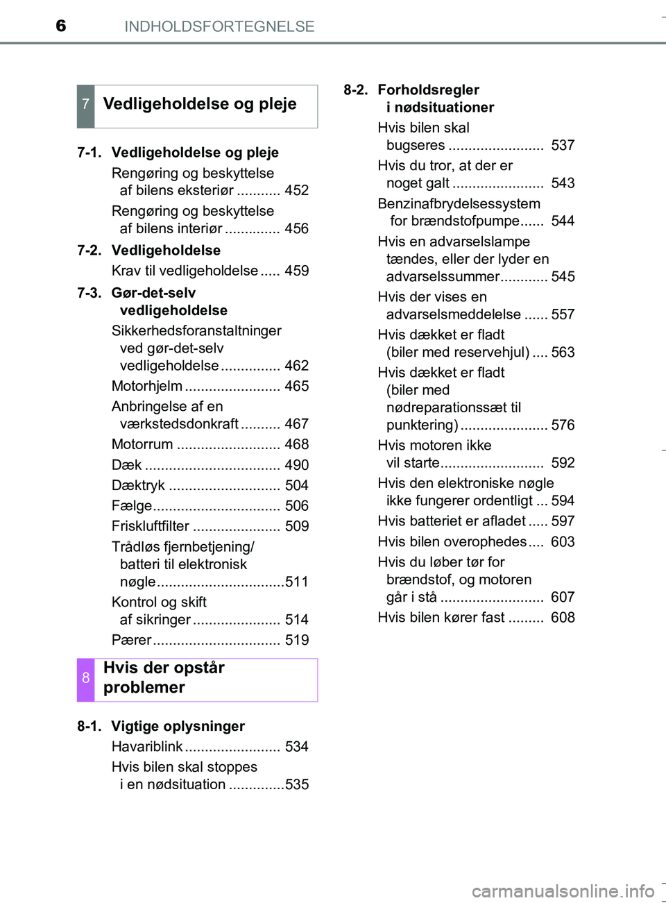 TOYOTA AURIS TOURING SPORTS 2017  Brugsanvisning (in Danish) INDHOLDSFORTEGNELSE6
OM12L13DK_Auris TS7-1. Vedligeholdelse og pleje
Rengøring og beskyttelse af bilens eksteriør ........... 452
Rengøring og beskyttelse  af bilens interiør .............. 456
7-