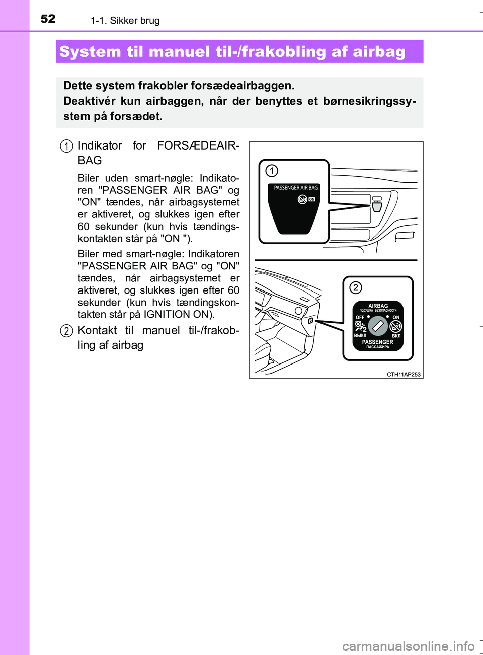 TOYOTA AURIS TOURING SPORTS 2016 Brugsanvisning (in Danish) 521-1. Sikker brug
OM12L13DK_Auris TS
Indikator for FORSÆDEAIR-
BAG
Biler uden smart-nøgle: Indikato-
ren "PASSENGER AIR BAG" og
"ON" tændes, når airbagsystemet
er aktiveret, og slukkes igen efter TOYOTA AURIS TOURING SPORTS 2016 Brugsanvisning (in Danish) 521-1. Sikker brug
OM12L13DK_Auris TS
Indikator for FORSÆDEAIR-
BAG
Biler uden smart-nøgle: Indikato-
ren "PASSENGER AIR BAG" og
"ON" tændes, når airbagsystemet
er aktiveret, og slukkes igen efter
