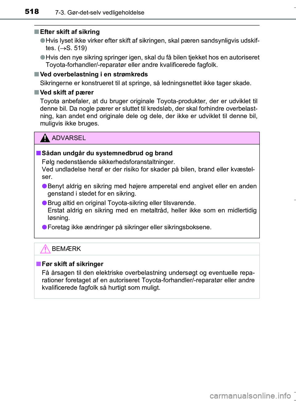 TOYOTA AURIS TOURING SPORTS 2016 Brugsanvisning (in Danish) 5187-3. Gør-det-selv vedligeholdelse
OM12L13DK_Auris TS
nEfter skift af sikring
lHvis lyset ikke virker efter skift af sikringen, skal pæren sandsynligvis ud\
skif-
tes. ( S. 519)
l Hvis den nye TOYOTA AURIS TOURING SPORTS 2016 Brugsanvisning (in Danish) 5187-3. Gør-det-selv vedligeholdelse
OM12L13DK_Auris TS
nEfter skift af sikring
lHvis lyset ikke virker efter skift af sikringen, skal pæren sandsynligvis ud\
skif-
tes. ( S. 519)
l Hvis den nye