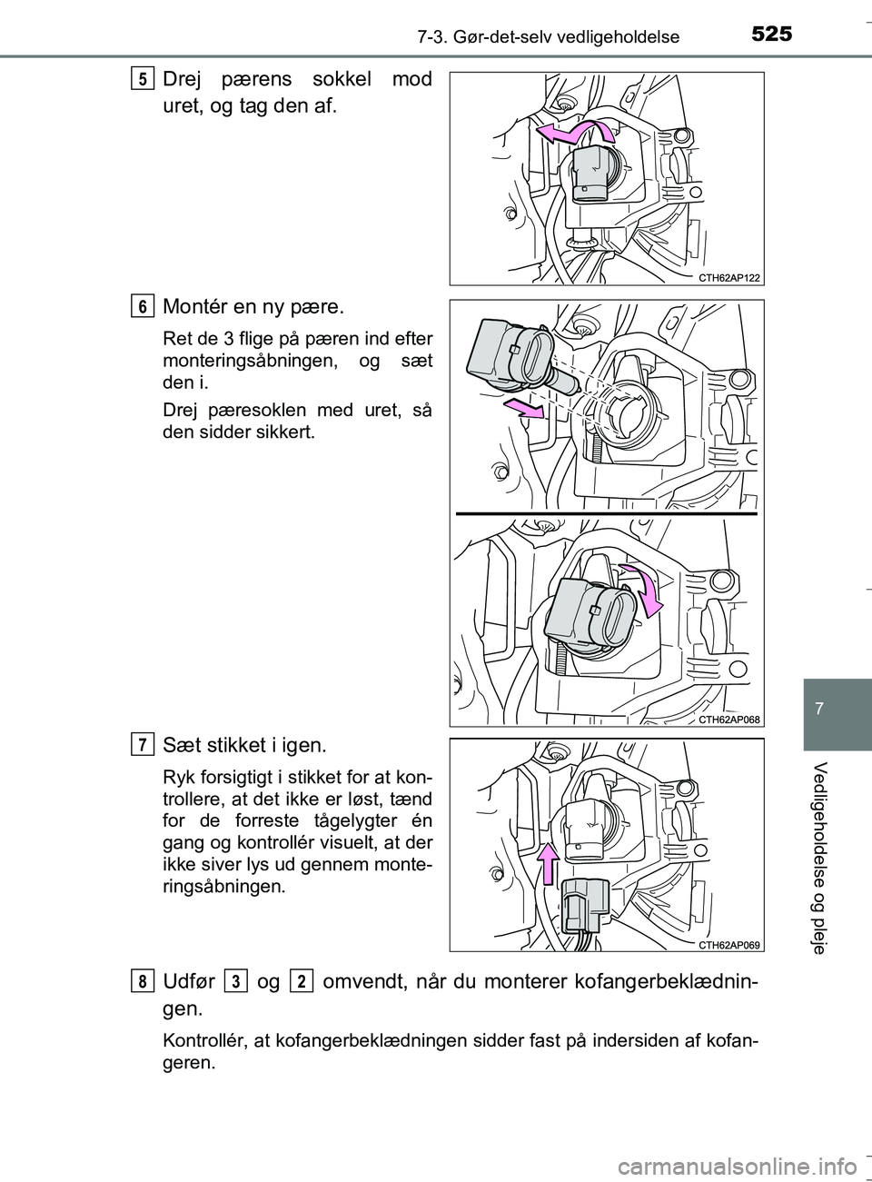TOYOTA AURIS TOURING SPORTS 2016  Brugsanvisning (in Danish) 5257-3. Gør-det-selv vedligeholdelse
OM12L13DK_Auris TS
7
Vedligeholdelse og pleje
Drej pærens sokkel mod
uret, og tag den af.
Montér en ny pære.
Ret de 3 flige på pæren ind efter
monteringsåbn