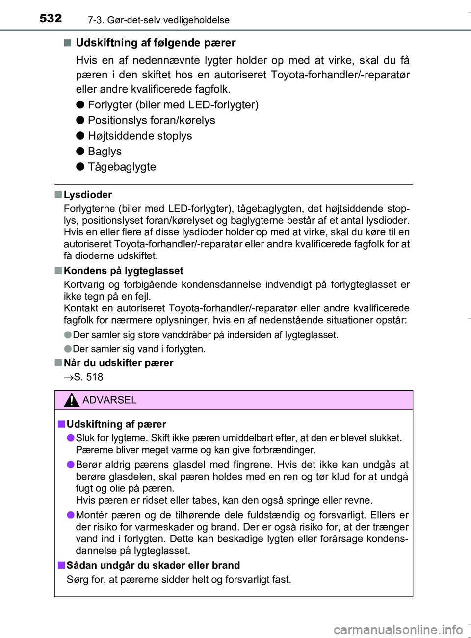 TOYOTA AURIS TOURING SPORTS 2016  Brugsanvisning (in Danish) 5327-3. Gør-det-selv vedligeholdelse
OM12L13DK_Auris TSn
Udskiftning af følgende pærer
Hvis en af nedennævnte lygter holder op med at virke, skal du få
pæren i den skiftet hos en autoriseret Toy
