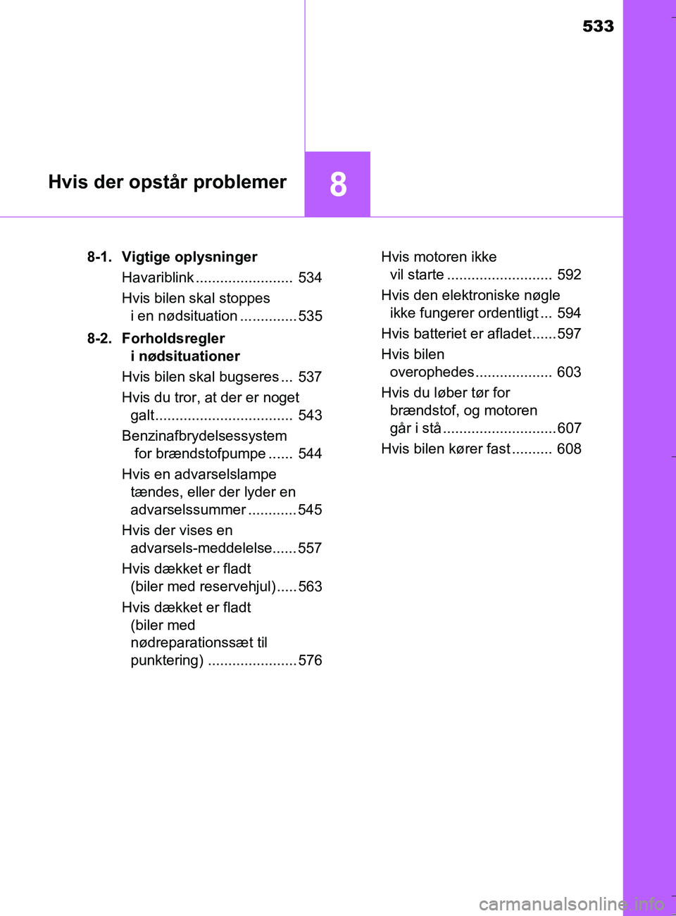 TOYOTA AURIS TOURING SPORTS 2016  Brugsanvisning (in Danish) 533
8Hvis der opstår problemer
OM12L13DK_Auris TS8-1. Vigtige oplysninger
Havariblink ........................  534
Hvis bilen skal stoppes i en nødsituation .............. 535
8-2. Forholdsregler  