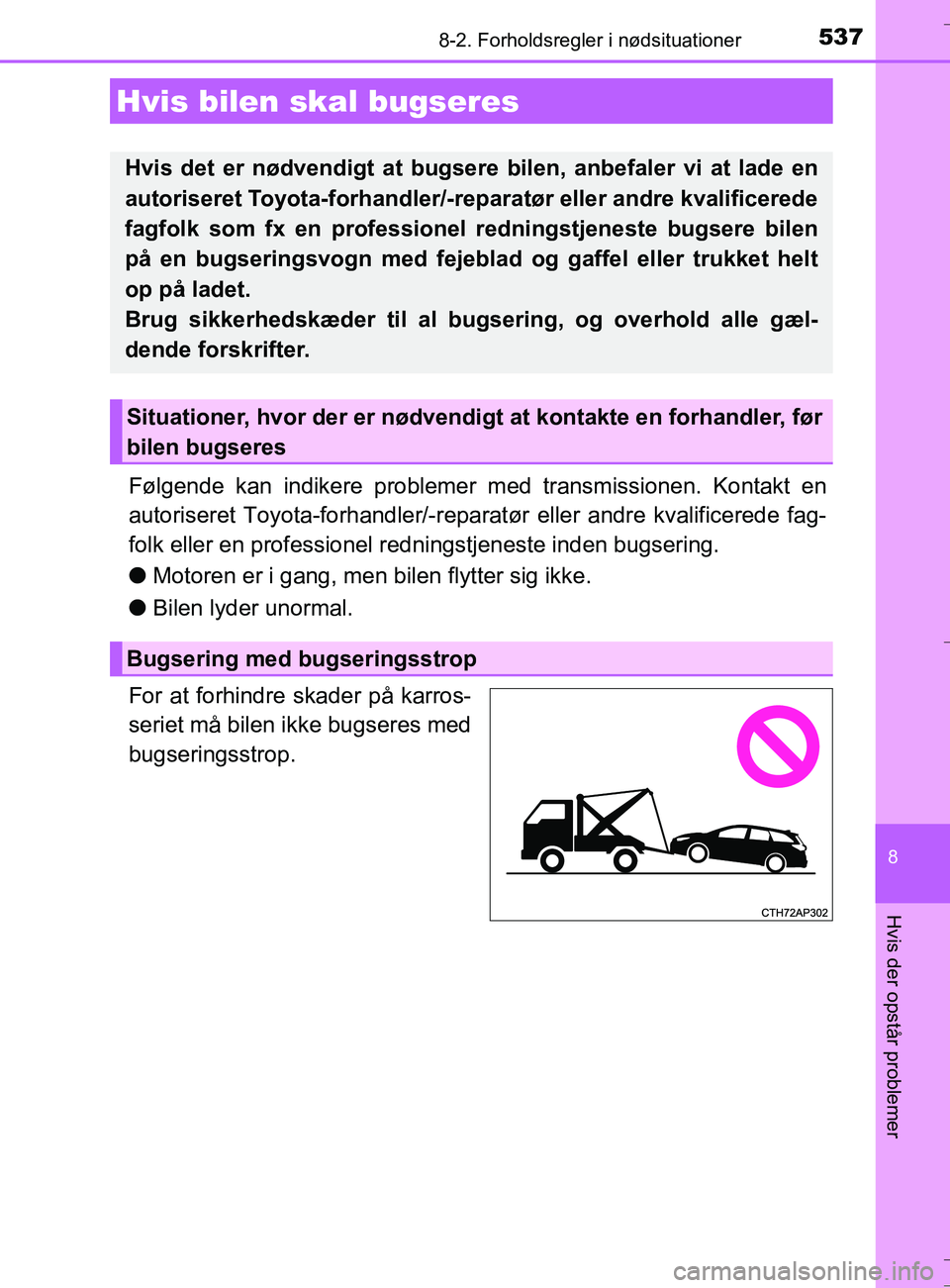 TOYOTA AURIS TOURING SPORTS 2016  Brugsanvisning (in Danish) 537
OM12L13DK_Auris TS
8
Hvis der opstår problemer
8-2. Forholdsregler i nødsituationer
Følgende kan indikere problemer med transmissionen. Kontakt en
autoriseret Toyota-forhandler/-reparatør elle