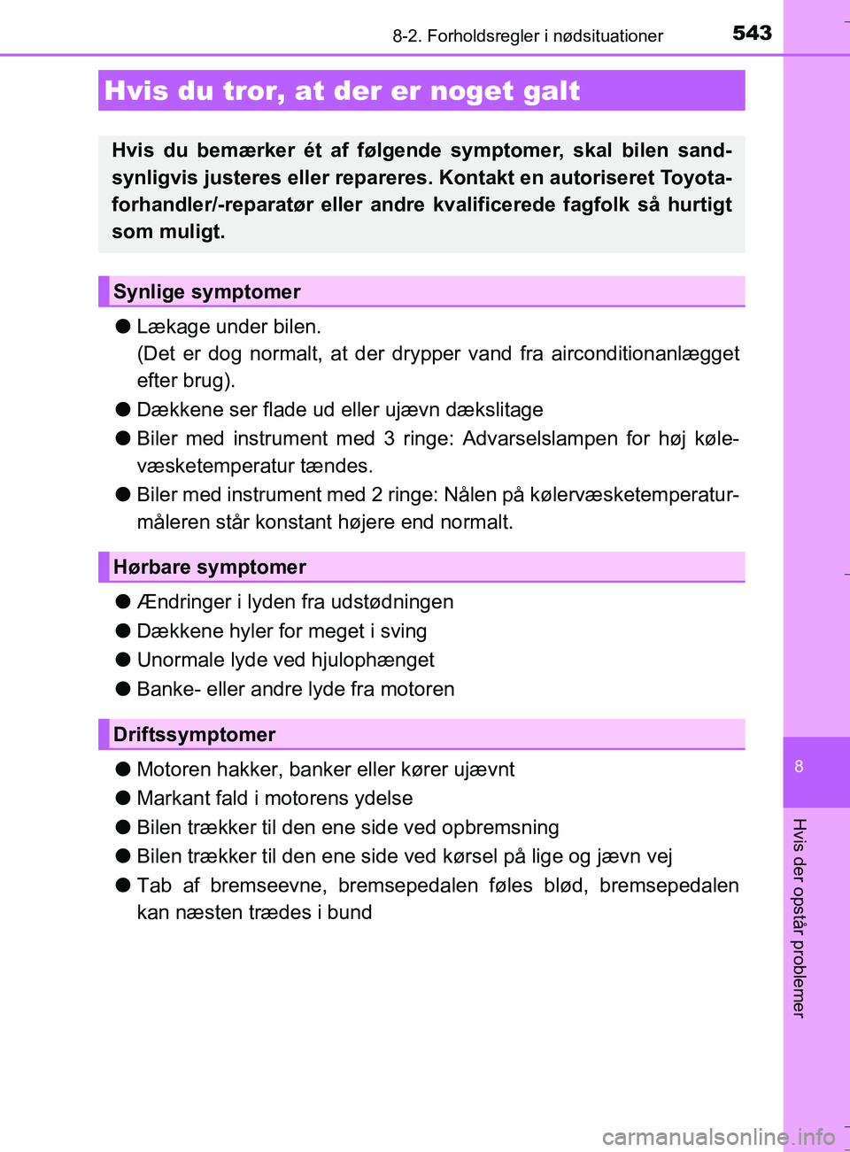 TOYOTA AURIS TOURING SPORTS 2016  Brugsanvisning (in Danish) 5438-2. Forholdsregler i nødsituationer
OM12L13DK_Auris TS
8
Hvis der opstår problemer
lLækage under bilen.
(Det er dog normalt, at der dr ypper vand fra airconditionanlægget
efter brug).
l Dække