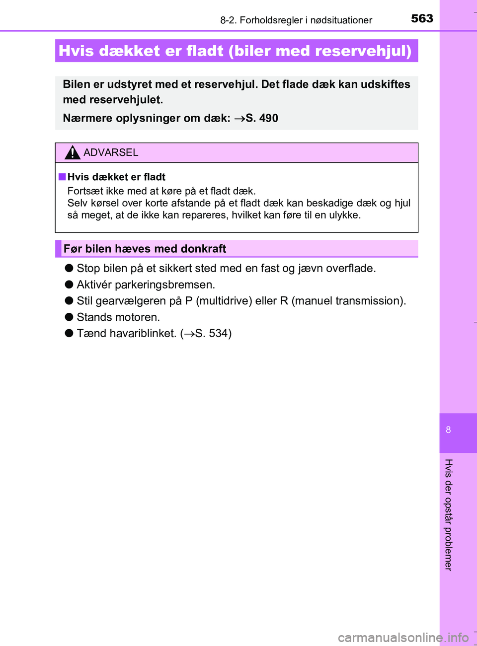 TOYOTA AURIS TOURING SPORTS 2016  Brugsanvisning (in Danish) 5638-2. Forholdsregler i nødsituationer
OM12L13DK_Auris TS
8
Hvis der opstår problemer
lStop bilen på et sikkert sted me d en fast og jævn overflade.
l Aktivér parkeringsbremsen.
l Stil gearvælg