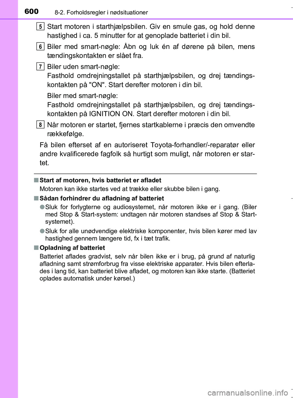 TOYOTA AURIS TOURING SPORTS 2016 Brugsanvisning (in Danish) 6008-2. Forholdsregler i nødsituationer
OM12L13DK_Auris TS
Start motoren i starthjælpsbilen. Giv en smule gas, og hold denne
hastighed i ca. 5 minutter for at genoplade batteriet i din bil.
Biler me TOYOTA AURIS TOURING SPORTS 2016 Brugsanvisning (in Danish) 6008-2. Forholdsregler i nødsituationer
OM12L13DK_Auris TS
Start motoren i starthjælpsbilen. Giv en smule gas, og hold denne
hastighed i ca. 5 minutter for at genoplade batteriet i din bil.
Biler me