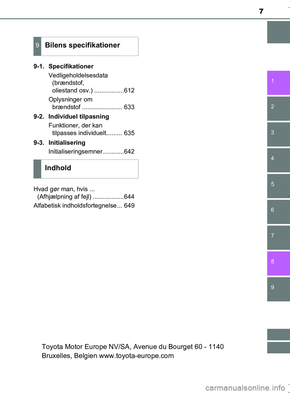 TOYOTA AURIS TOURING SPORTS 2016 Brugsanvisning (in Danish) 7
1
9 8 7 5 4
3
2
OM12L13DK_Auris TS
6
9-1. SpecifikationerVedligeholdelsesdata (brændstof,
oliestand osv.) .................612
Oplysninger om brændstof ....................... 633
9-2. Individue TOYOTA AURIS TOURING SPORTS 2016 Brugsanvisning (in Danish) 7
1
9 8 7 5 4
3
2
OM12L13DK_Auris TS
6
9-1. SpecifikationerVedligeholdelsesdata (brændstof,
oliestand osv.) .................612
Oplysninger om brændstof ....................... 633
9-2. Individue