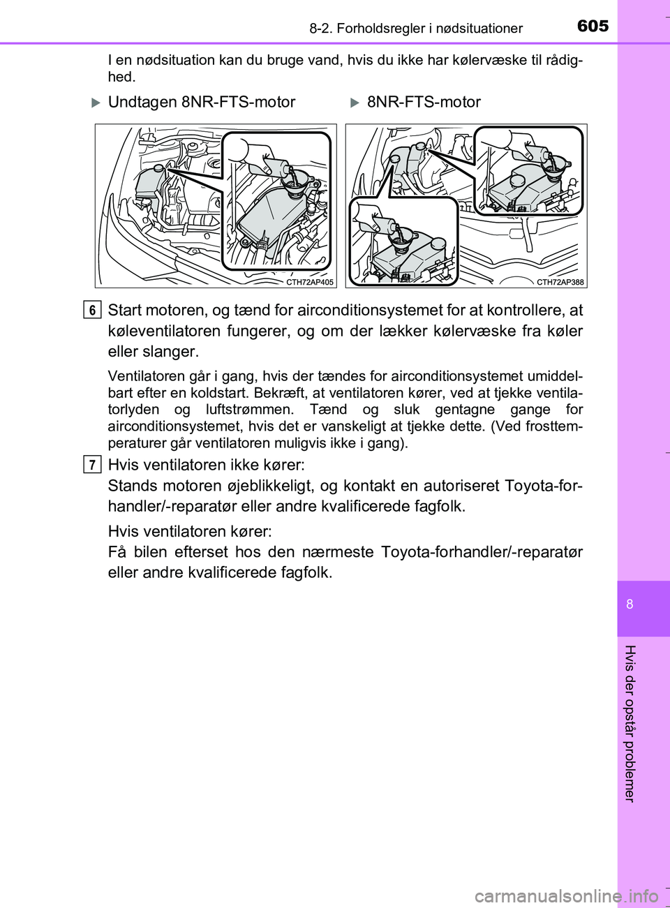 TOYOTA AURIS TOURING SPORTS 2016 Brugsanvisning (in Danish) 6058-2. Forholdsregler i nødsituationer
OM12L13DK_Auris TS
8
Hvis der opstår problemer
I en nødsituation kan du bruge vand, hvis du ikke har kølervæske til rådig-
hed.
Start motoren, og tænd fo TOYOTA AURIS TOURING SPORTS 2016 Brugsanvisning (in Danish) 6058-2. Forholdsregler i nødsituationer
OM12L13DK_Auris TS
8
Hvis der opstår problemer
I en nødsituation kan du bruge vand, hvis du ikke har kølervæske til rådig-
hed.
Start motoren, og tænd fo