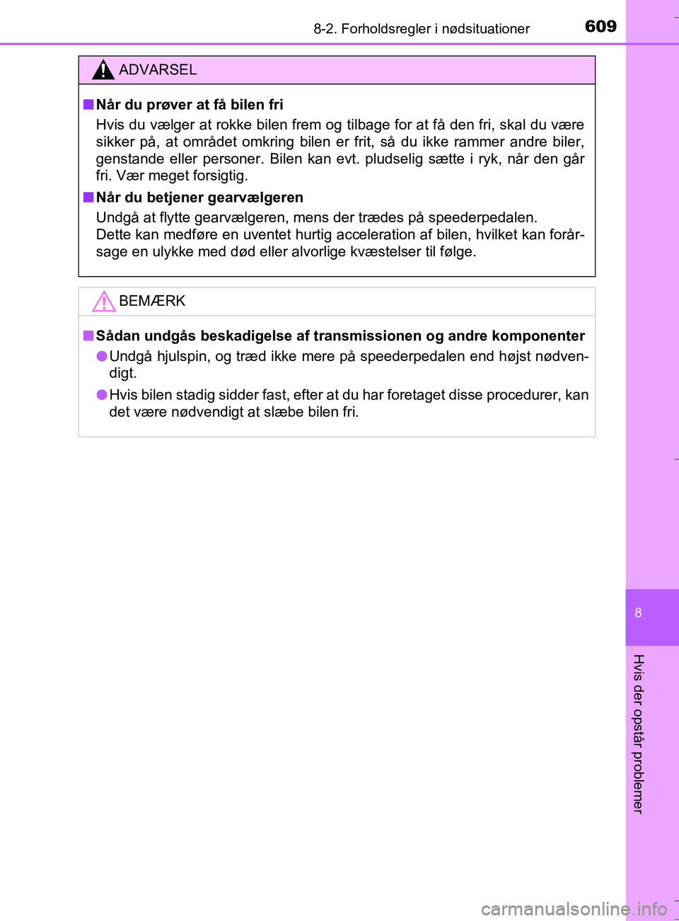 TOYOTA AURIS TOURING SPORTS 2016 Brugsanvisning (in Danish) 6098-2. Forholdsregler i nødsituationer
OM12L13DK_Auris TS
8
Hvis der opstår problemer
ADVARSEL
nNår du prøver at få bilen fri
Hvis du vælger at rokke bilen frem og tilbage for at få den fri, s TOYOTA AURIS TOURING SPORTS 2016 Brugsanvisning (in Danish) 6098-2. Forholdsregler i nødsituationer
OM12L13DK_Auris TS
8
Hvis der opstår problemer
ADVARSEL
nNår du prøver at få bilen fri
Hvis du vælger at rokke bilen frem og tilbage for at få den fri, s