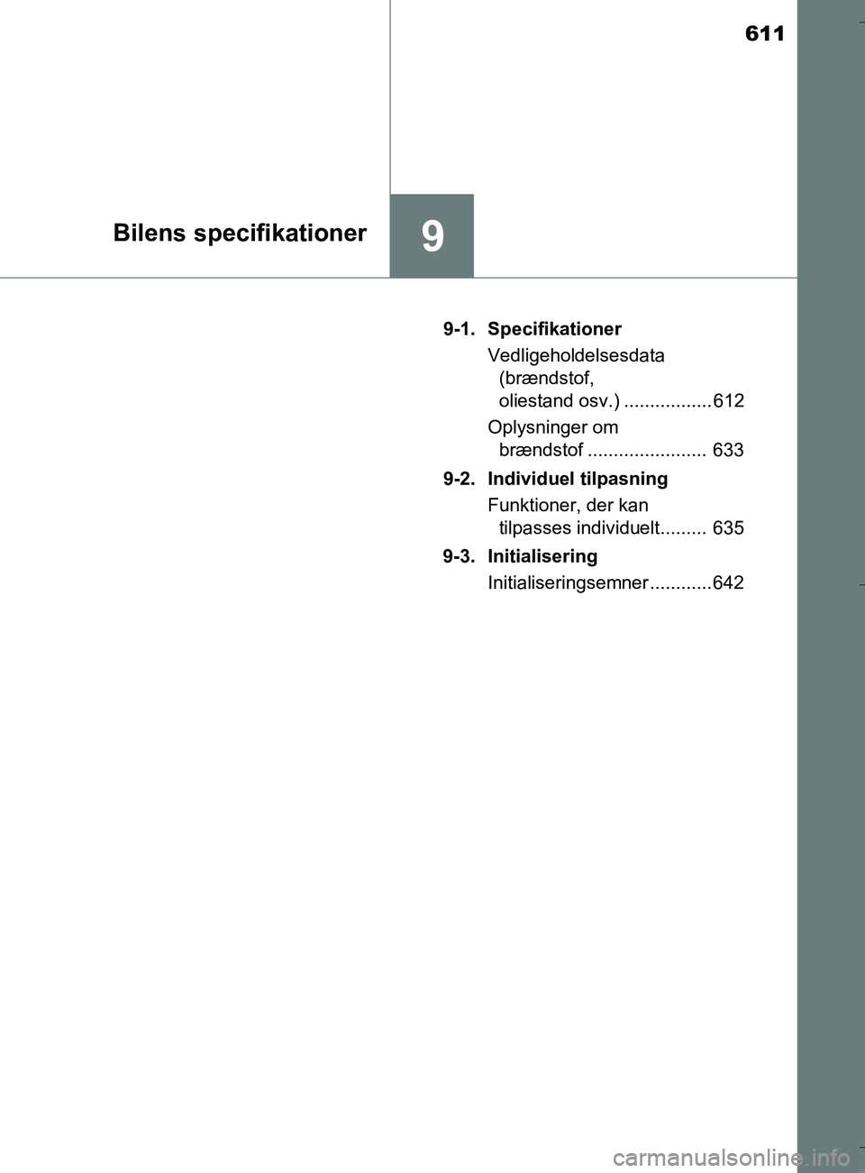 TOYOTA AURIS TOURING SPORTS 2016  Brugsanvisning (in Danish) 611
9Bilens specifikationer
OM12L13DK_Auris TS9-1. Specifikationer
Vedligeholdelsesdata (brændstof, 
oliestand osv.) ................. 612
Oplysninger om  brændstof .......................  633
9-2.