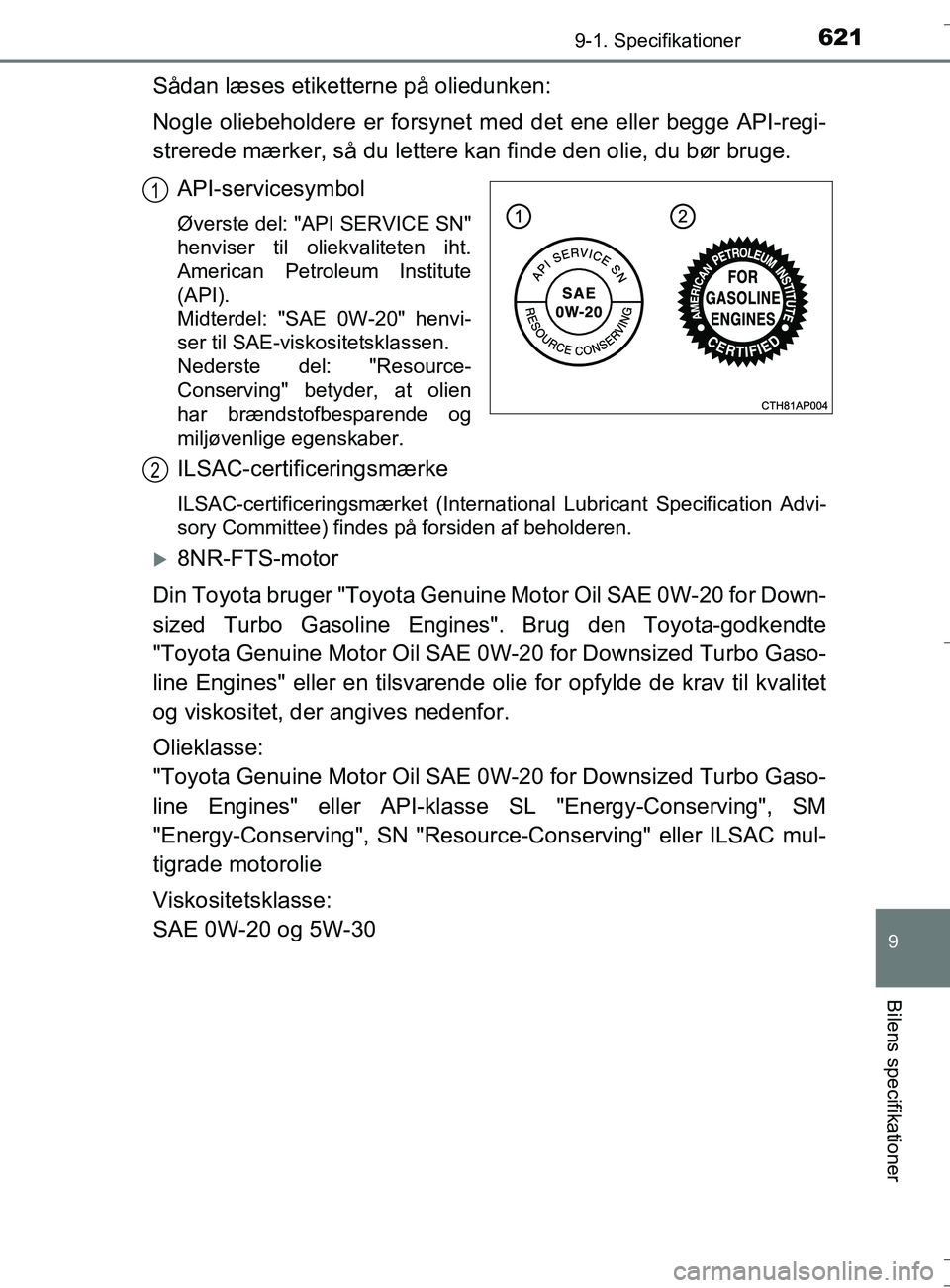 TOYOTA AURIS TOURING SPORTS 2016 Brugsanvisning (in Danish) 6219-1. Specifikationer
OM12L13DK_Auris TS
9
Bilens specifikationer
Sådan læses etiketterne på oliedunken:
Nogle oliebeholdere er forsynet med det ene eller begge API-regi-
strerede mærker, så du TOYOTA AURIS TOURING SPORTS 2016 Brugsanvisning (in Danish) 6219-1. Specifikationer
OM12L13DK_Auris TS
9
Bilens specifikationer
Sådan læses etiketterne på oliedunken:
Nogle oliebeholdere er forsynet med det ene eller begge API-regi-
strerede mærker, så du