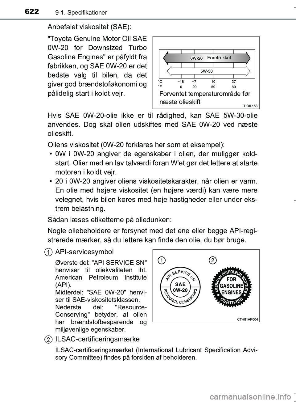 TOYOTA AURIS TOURING SPORTS 2016 Brugsanvisning (in Danish) 6229-1. Specifikationer
OM12L13DK_Auris TS
Anbefalet viskositet (SAE):
"Toyota Genuine Motor Oil SAE
0W-20 for Downsized Turbo
Gasoline Engines" er påfyldt fra
fabrikken, og SAE 0W-20 er det
bedste v TOYOTA AURIS TOURING SPORTS 2016 Brugsanvisning (in Danish) 6229-1. Specifikationer
OM12L13DK_Auris TS
Anbefalet viskositet (SAE):
"Toyota Genuine Motor Oil SAE
0W-20 for Downsized Turbo
Gasoline Engines" er påfyldt fra
fabrikken, og SAE 0W-20 er det
bedste v