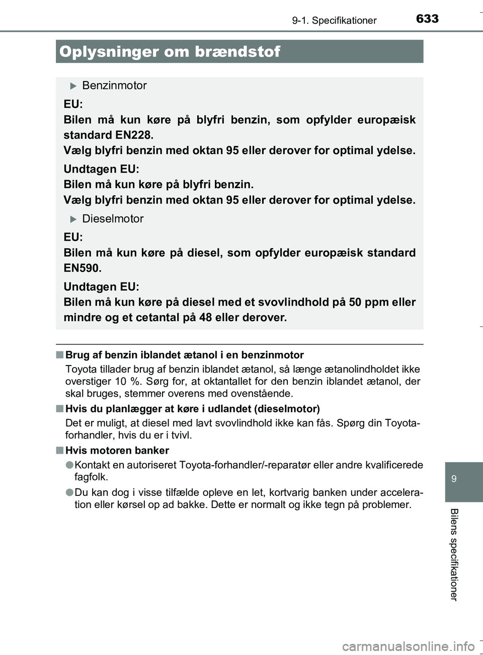 TOYOTA AURIS TOURING SPORTS 2016 Brugsanvisning (in Danish) 6339-1. Specifikationer
OM12L13DK_Auris TS
9
Bilens specifikationer
nBrug af benzin iblandet ætanol i en benzinmotor
Toyota tillader brug af benzin iblandet ætanol, så længe ætanolindholdet ikke
TOYOTA AURIS TOURING SPORTS 2016 Brugsanvisning (in Danish) 6339-1. Specifikationer
OM12L13DK_Auris TS
9
Bilens specifikationer
nBrug af benzin iblandet ætanol i en benzinmotor
Toyota tillader brug af benzin iblandet ætanol, så længe ætanolindholdet ikke