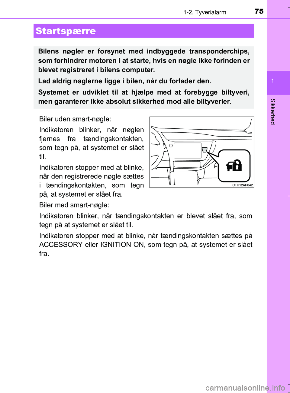 TOYOTA AURIS TOURING SPORTS 2017  Brugsanvisning (in Danish) 75
1
Sikkerhed
OM12L13DK_Auris TS
1-2. Tyverialarm
Biler uden smart-nøgle:
Indikatoren blinker, når nøglen
fjernes fra tændingskontakten,
som tegn på, at systemet er slået
til.
Indikatoren stopp